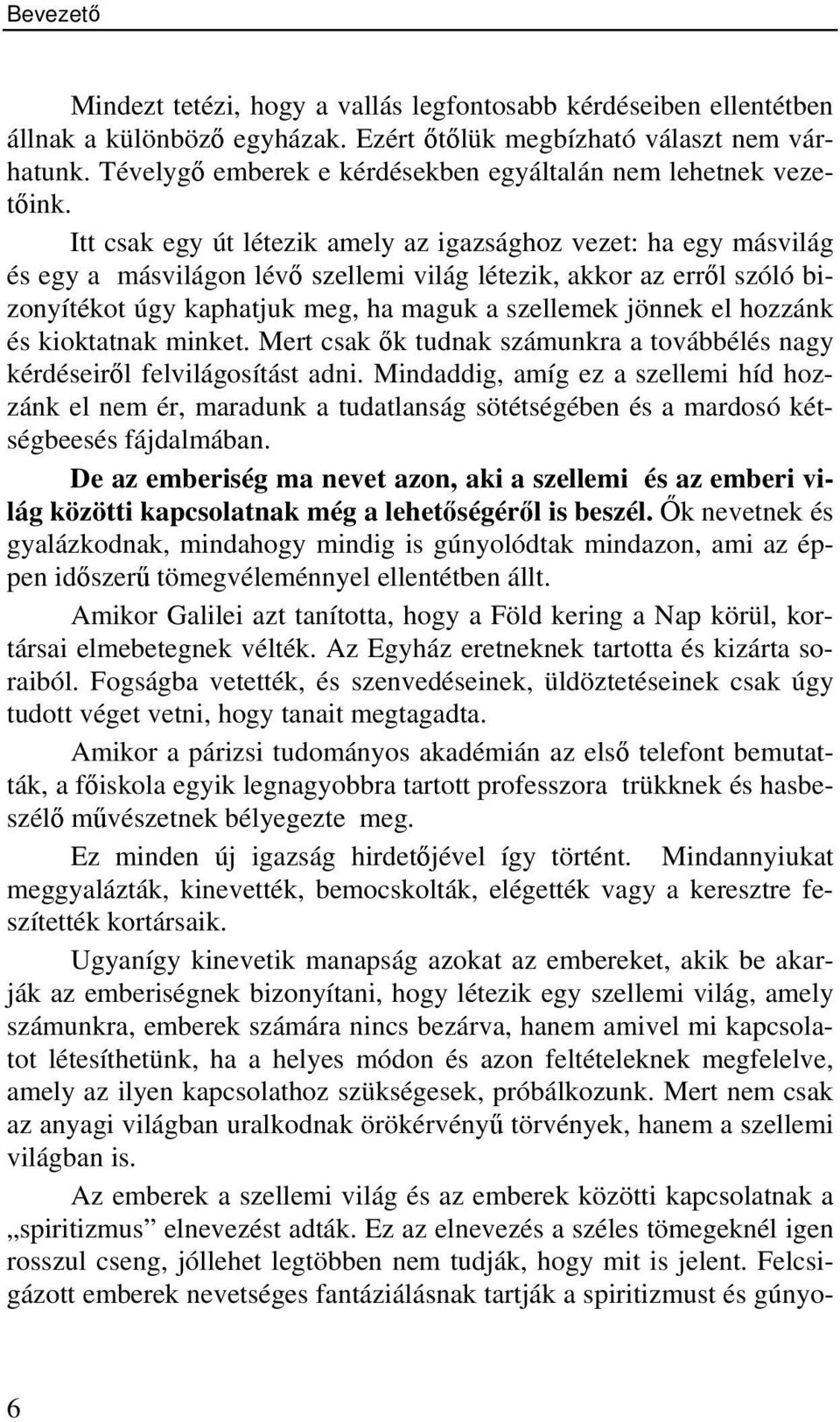 Itt csak egy út létezik amely az igazsághoz vezet: ha egy másvilág és egy a másvilágon lévő szellemi világ létezik, akkor az erről szóló bizonyítékot úgy kaphatjuk meg, ha maguk a szellemek jönnek el