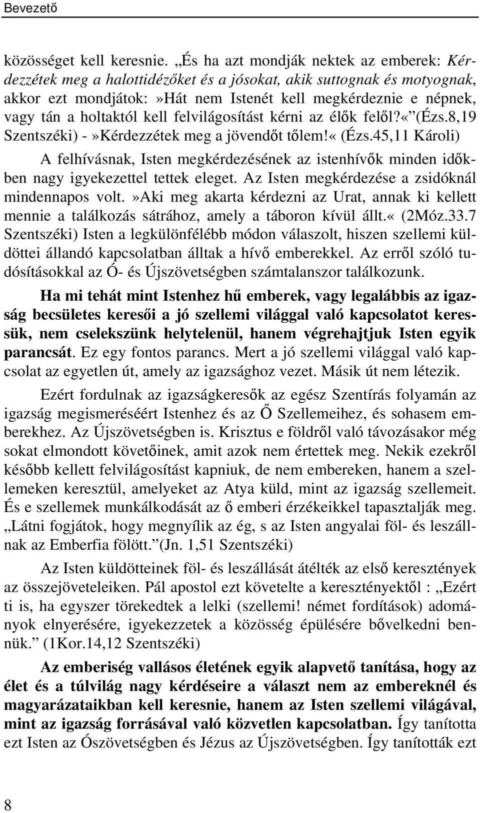 kell felvilágosítást kérni az élők felől?«(ézs.8,19 Szentszéki) -»Kérdezzétek meg a jövendőt tőlem!«(ézs.45,11 Károli) A felhívásnak, Isten megkérdezésének az istenhívők minden időkben nagy igyekezettel tettek eleget.