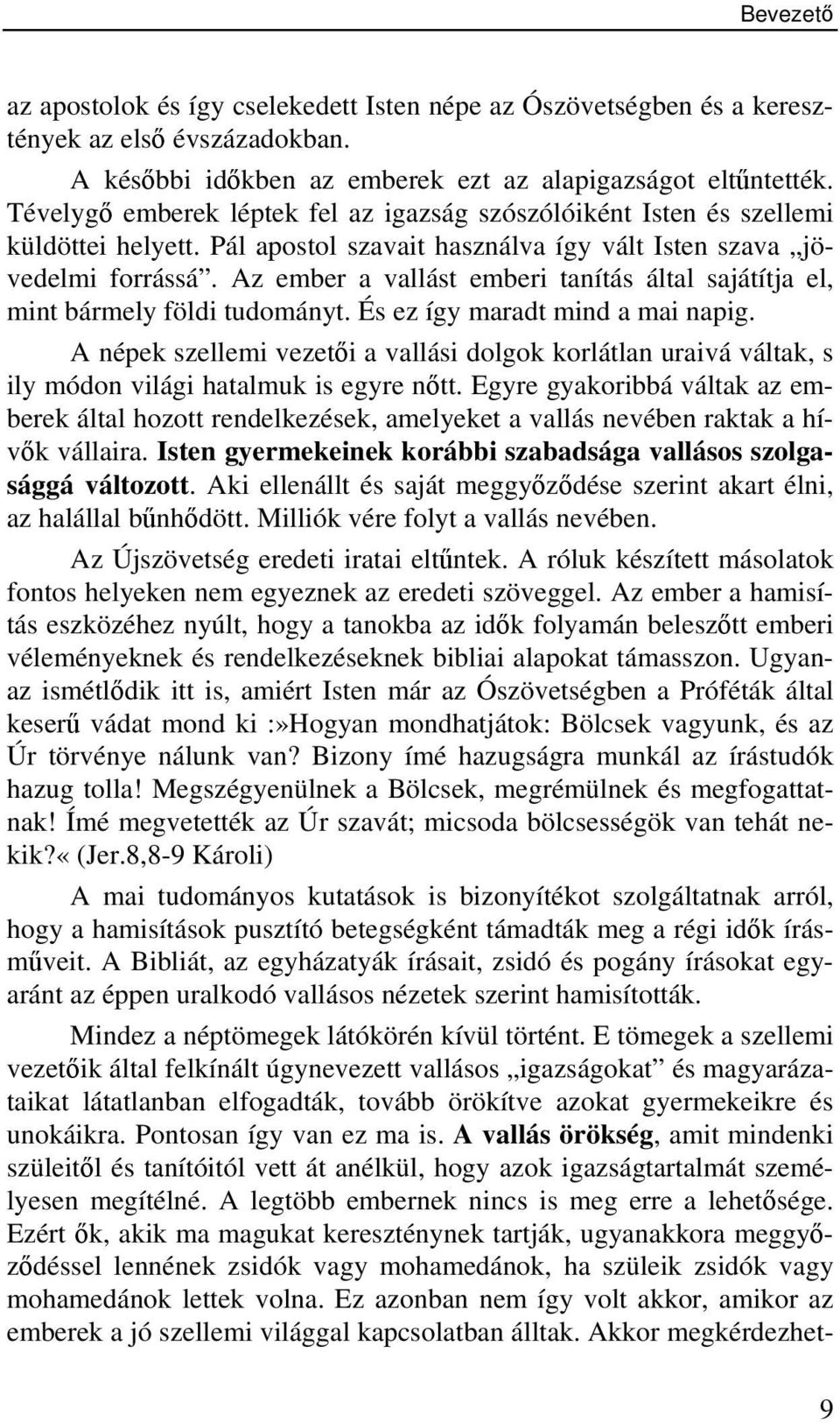 Az ember a vallást emberi tanítás által sajátítja el, mint bármely földi tudományt. És ez így maradt mind a mai napig.