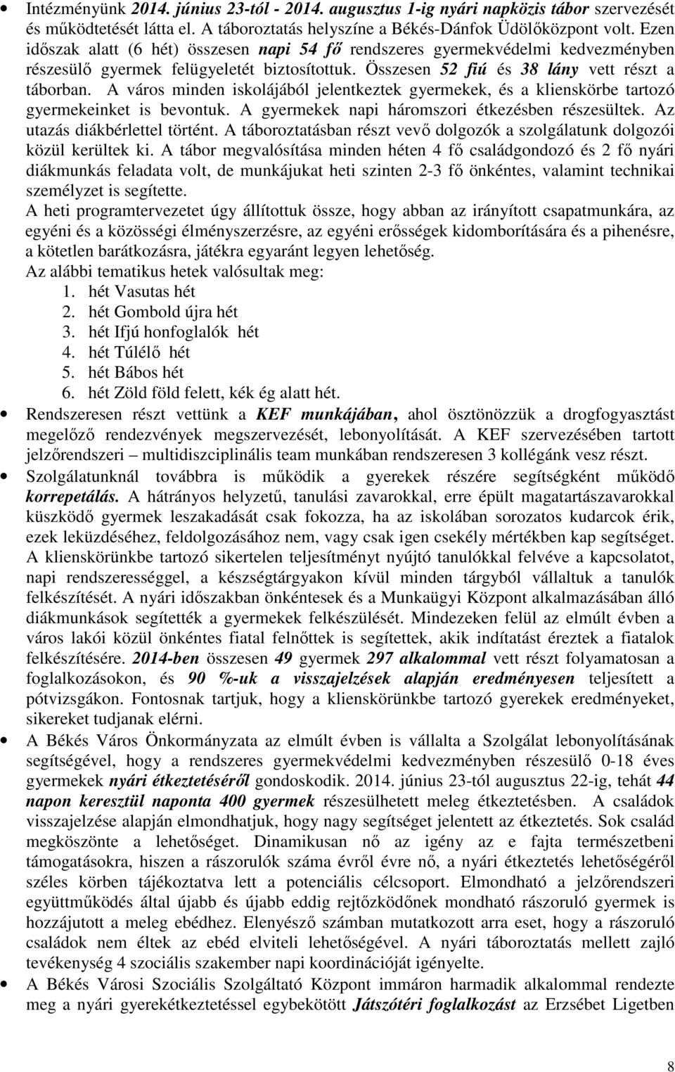 A város minden iskolájából jelentkeztek gyermekek, és a klienskörbe tartozó gyermekeinket is bevontuk. A gyermekek napi háromszori étkezésben részesültek. Az utazás diákbérlettel történt.