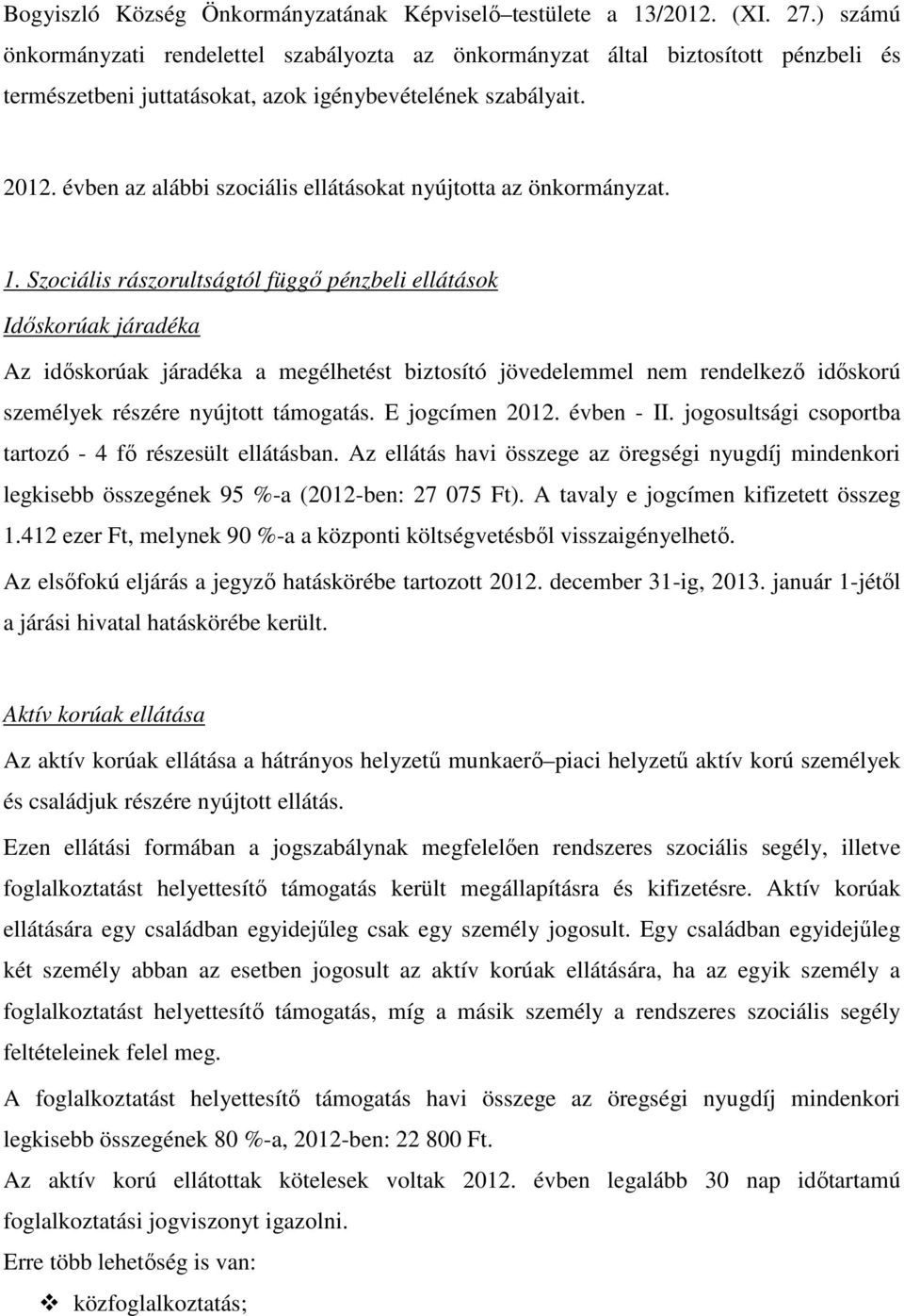 évben az alábbi szociális ellátásokat nyújtotta az önkormányzat. 1.