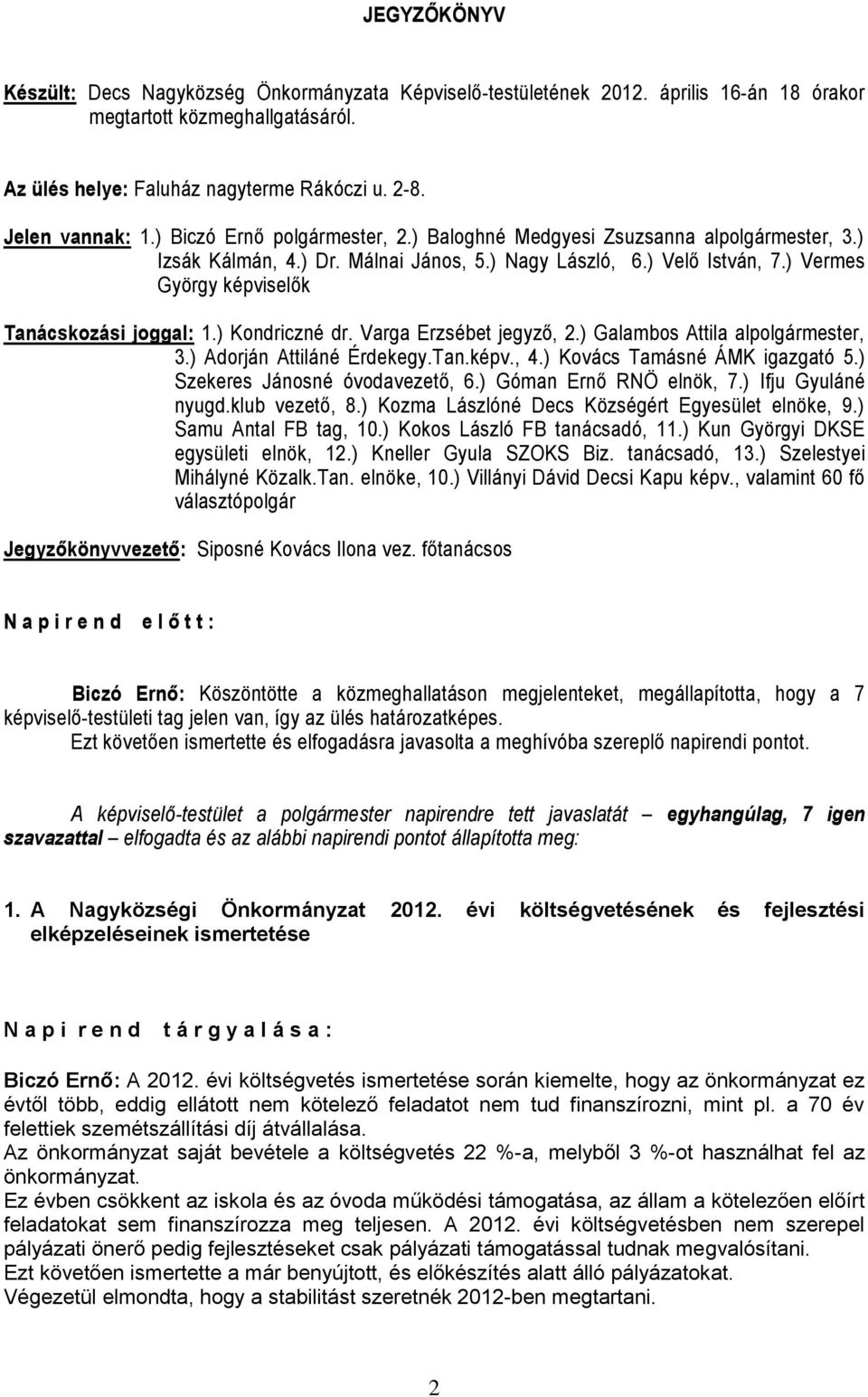 ) Vermes György képviselők Tanácskozási joggal: 1.) Kondriczné dr. Varga Erzsébet jegyző, 2.) Galambos Attila alpolgármester, 3.) Adorján Attiláné Érdekegy.Tan.képv., 4.