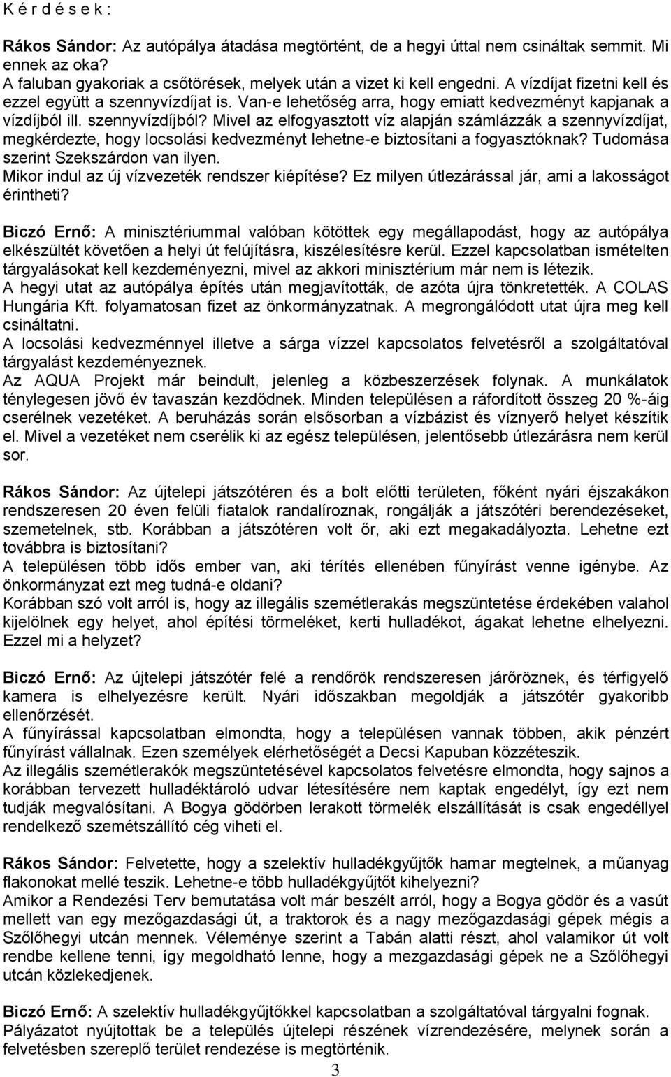 Mivel az elfogyasztott víz alapján számlázzák a szennyvízdíjat, megkérdezte, hogy locsolási kedvezményt lehetne-e biztosítani a fogyasztóknak? Tudomása szerint Szekszárdon van ilyen.