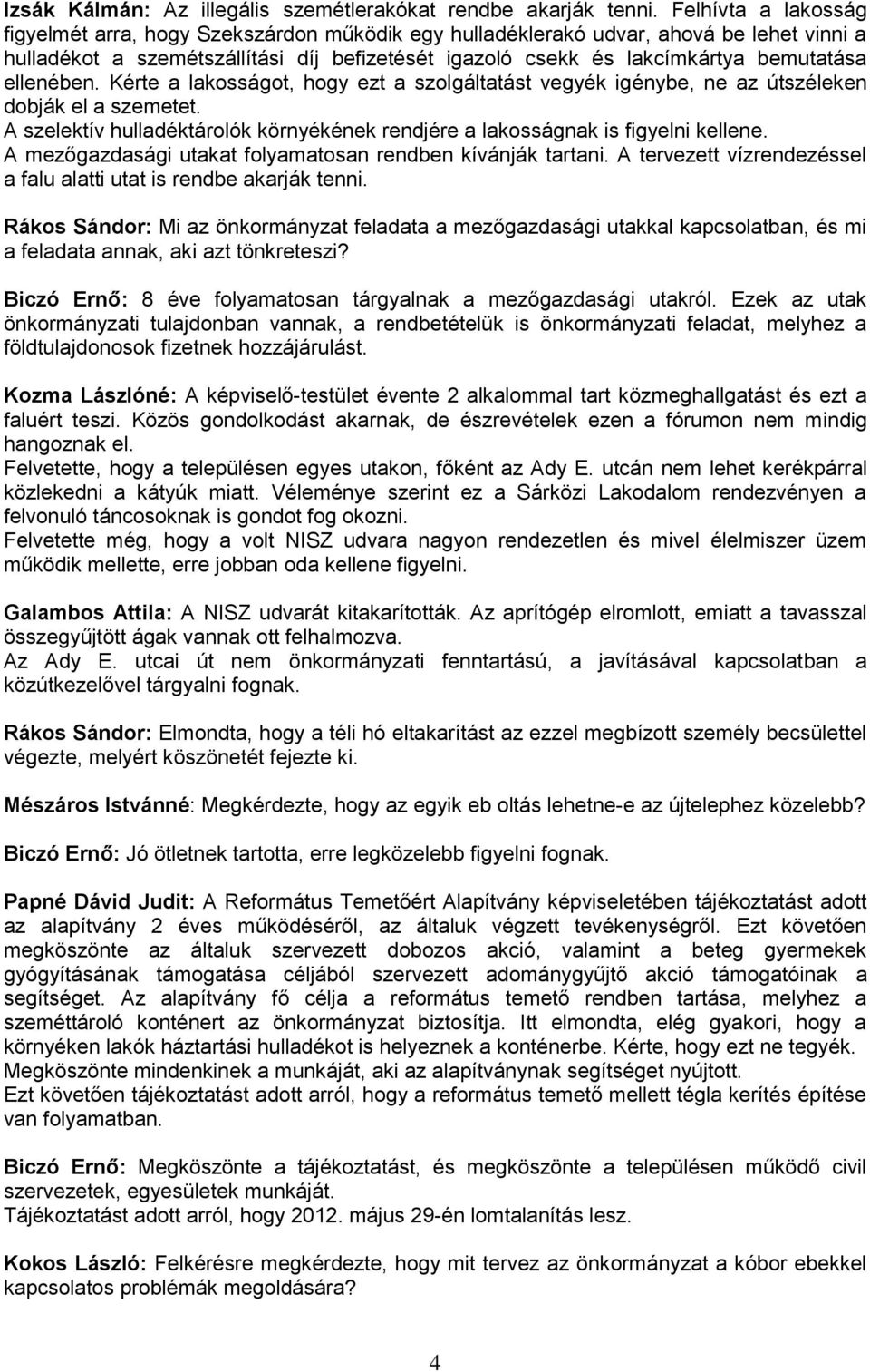 ellenében. Kérte a lakosságot, hogy ezt a szolgáltatást vegyék igénybe, ne az útszéleken dobják el a szemetet. A szelektív hulladéktárolók környékének rendjére a lakosságnak is figyelni kellene.