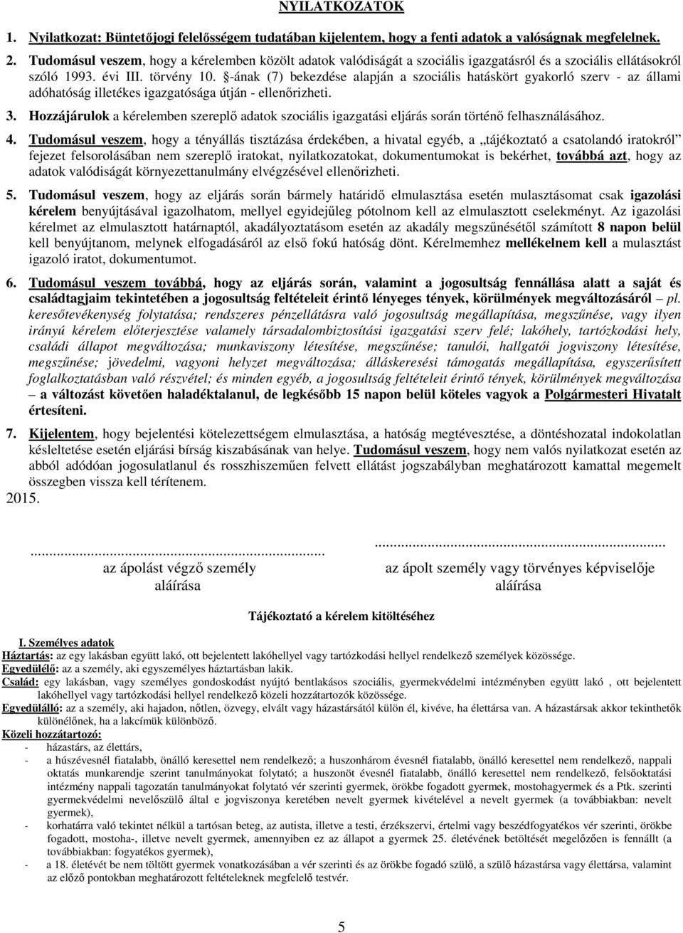 -ának (7) bekezdése alapján a szociális hatáskört gyakorló szerv - az állami adóhatóság illetékes igazgatósága útján - ellenőrizheti. 3.