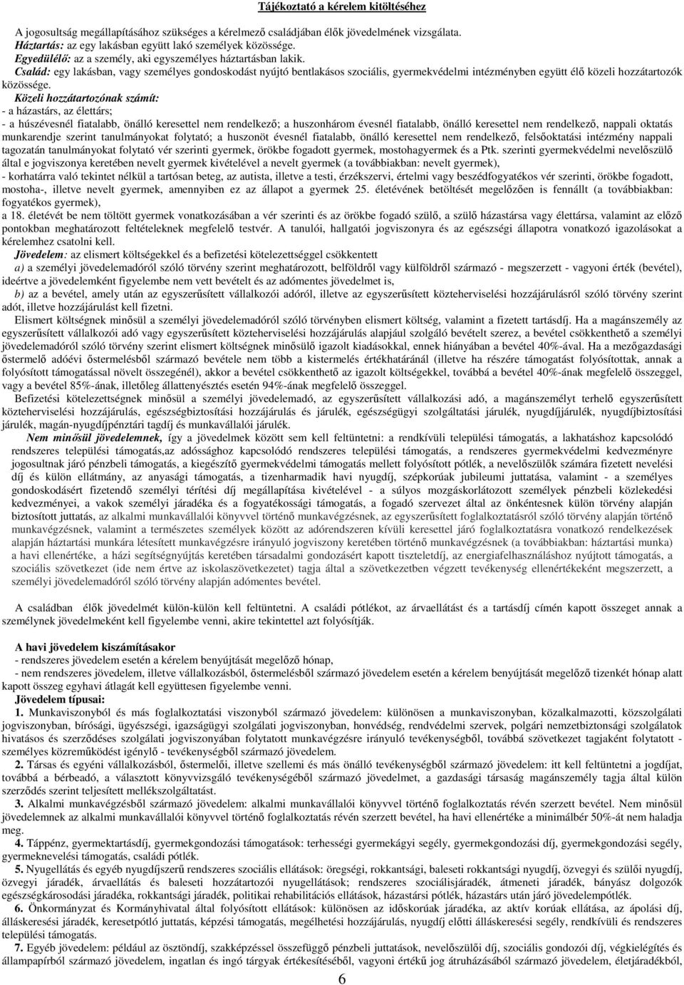 Család: egy lakásban, vagy személyes gondoskodást nyújtó bentlakásos szociális, gyermekvédelmi intézményben együtt élő közeli hozzátartozók közössége.