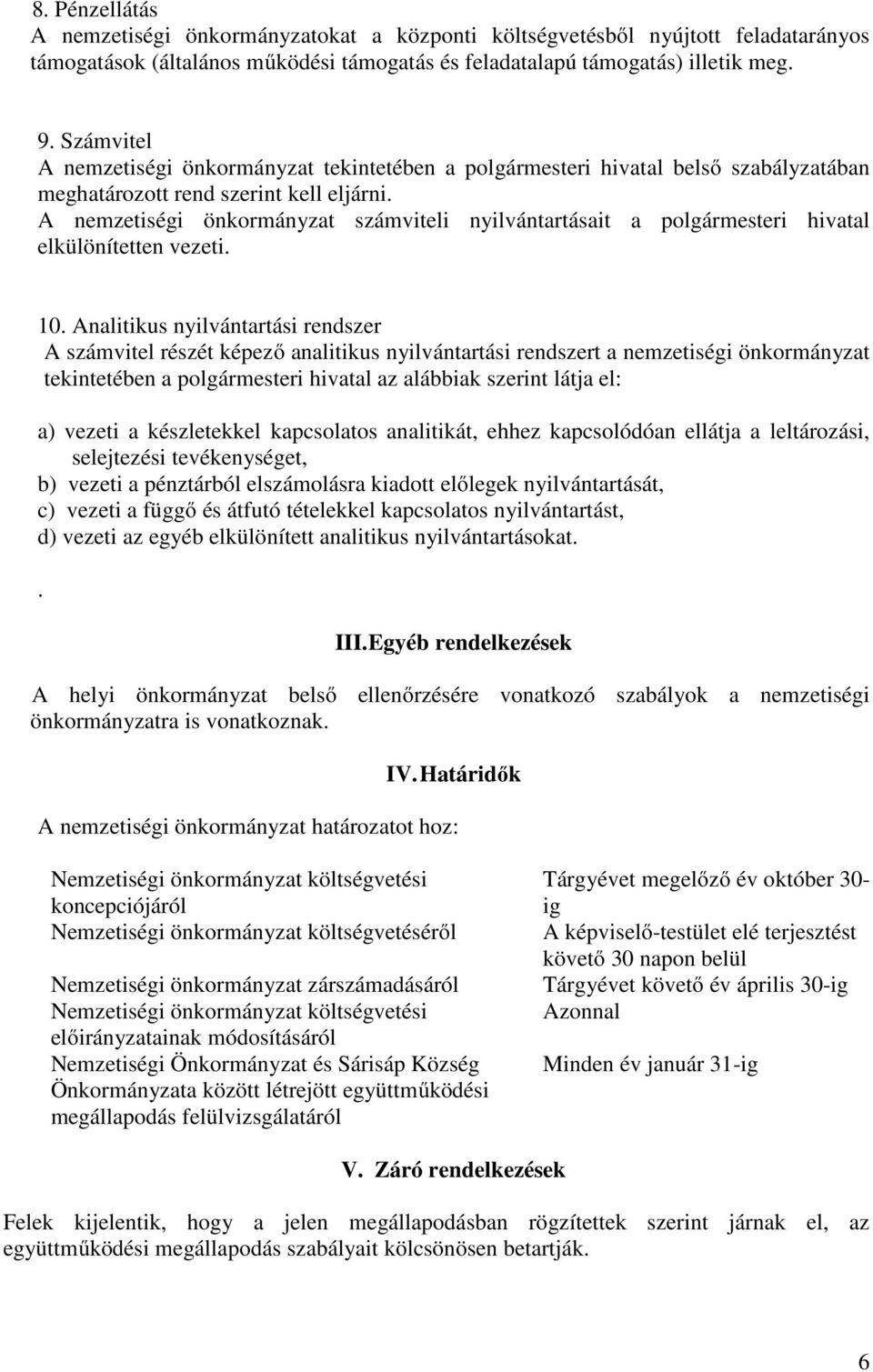 A nemzetiségi önkormányzat számviteli nyilvántartásait a polgármesteri hivatal elkülönítetten vezeti. 10.