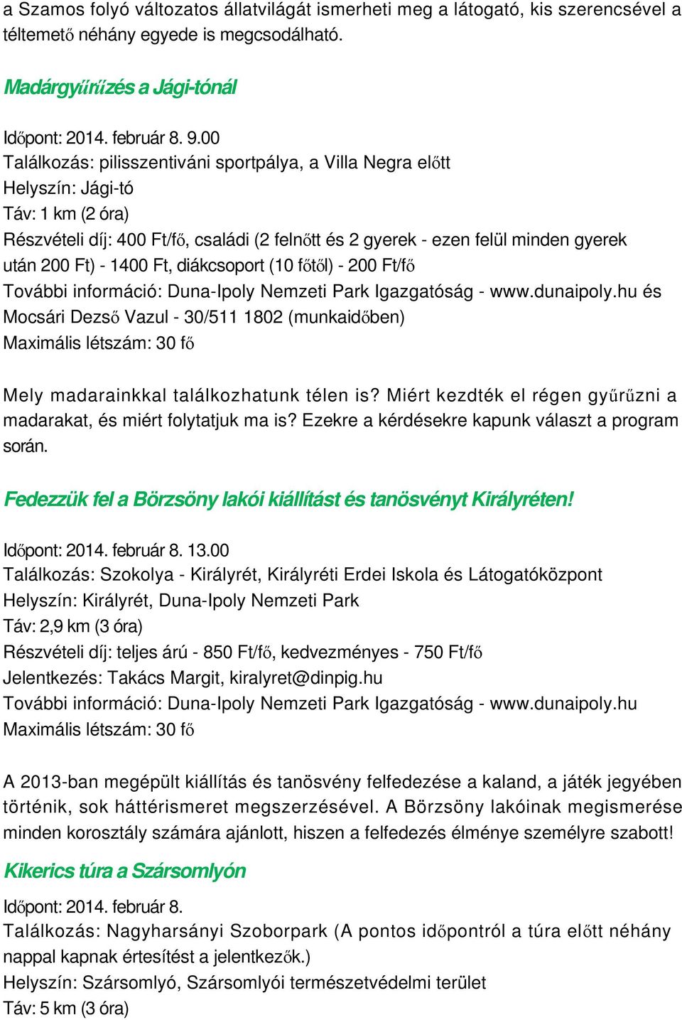 1400 Ft, diákcsoport (10 főtől) - 200 Ft/fő További információ: Duna-Ipoly Nemzeti Park Igazgatóság - www.dunaipoly.