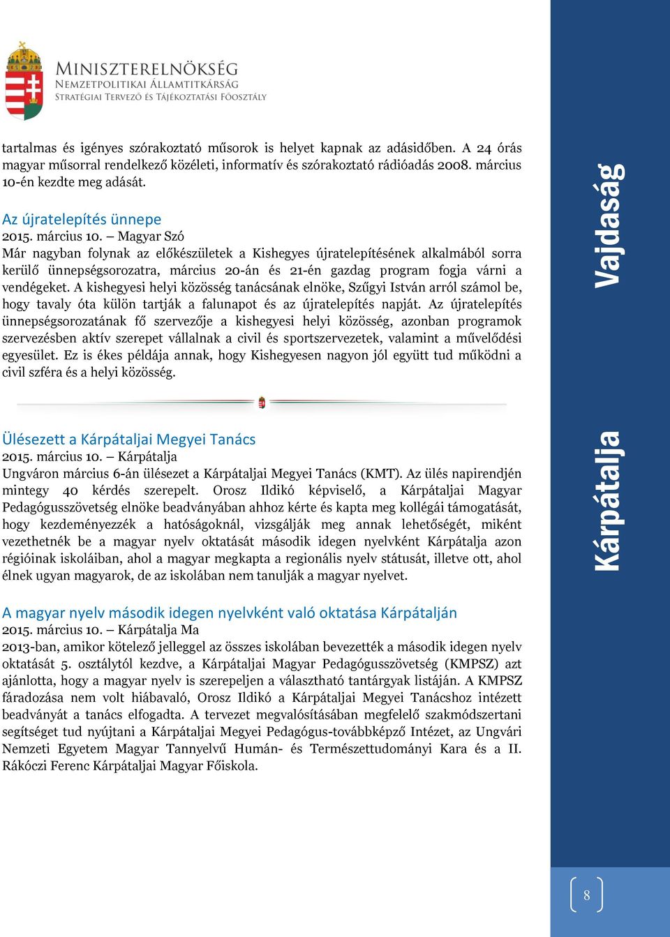 Magyar Szó Már nagyban folynak az előkészületek a Kishegyes újratelepítésének alkalmából sorra kerülő ünnepségsorozatra, március 20-án és 21-én gazdag program fogja várni a vendégeket.