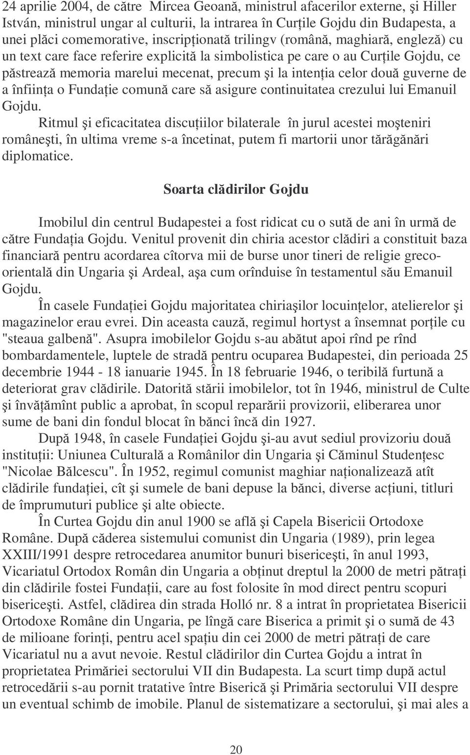 celor două guverne de a înfiinńa o FundaŃie comună care să asigure continuitatea crezului lui Emanuil Gojdu.