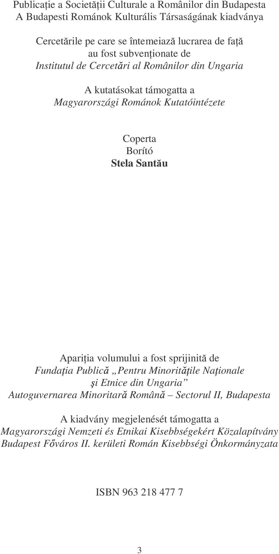 ApariŃia volumului a fost sprijinită de Funda ia Public Pentru Minorit ile Na ionale i Etnice din Ungaria Autoguvernarea Minoritar Român Sectorul II, Budapesta A
