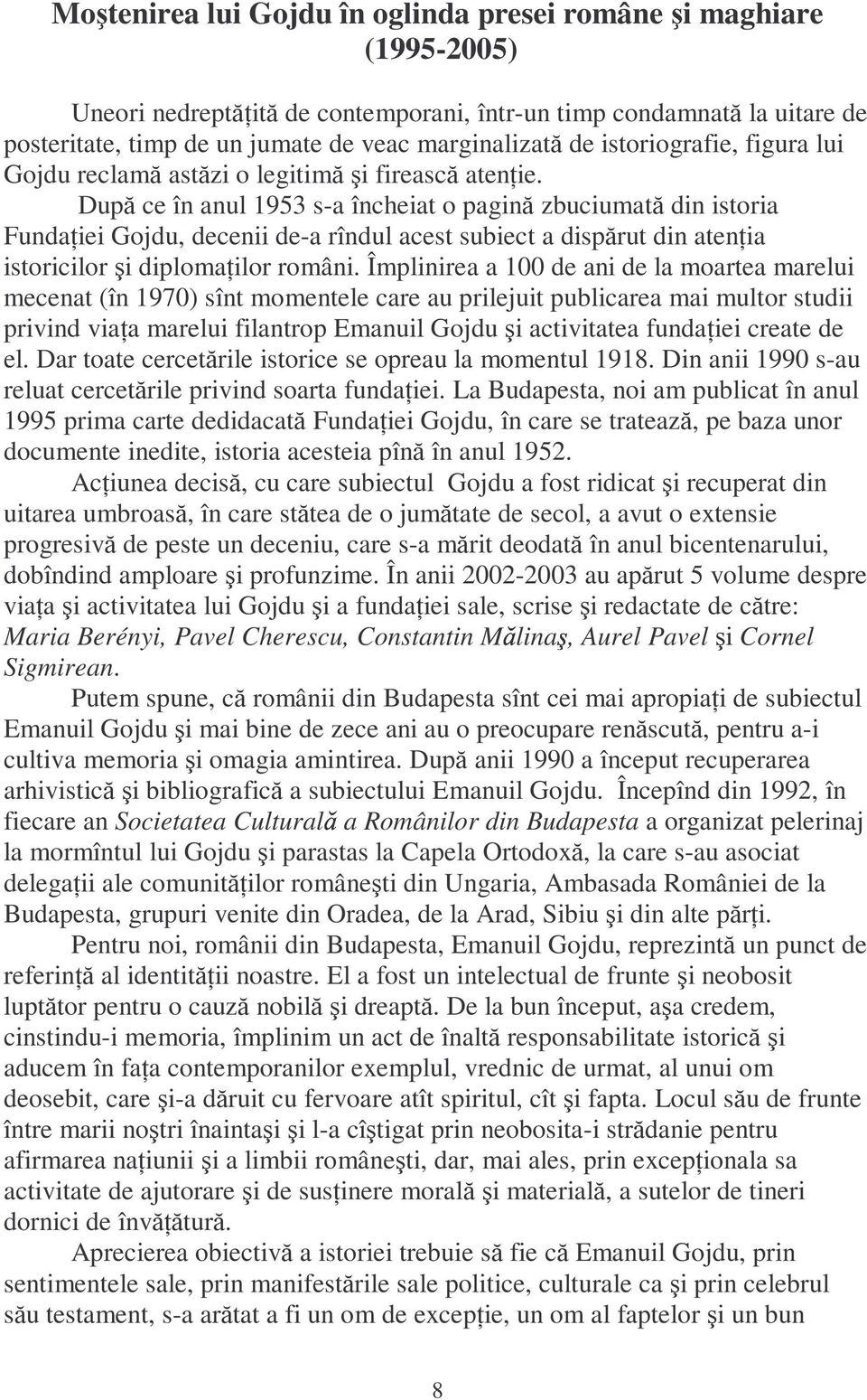 După ce în anul 1953 s-a încheiat o pagină zbuciumată din istoria FundaŃiei Gojdu, decenii de-a rîndul acest subiect a dispărut din atenńia istoricilor şi diplomańilor români.