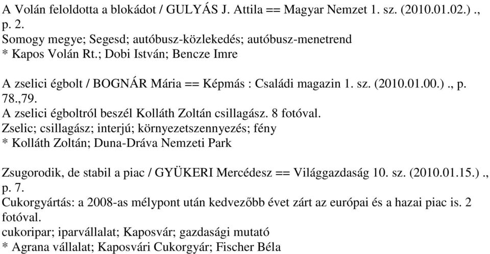 Zselic; csillagász; interjú; környezetszennyezés; fény * Kolláth Zoltán; Duna-Dráva Nemzeti Park Zsugorodik, de stabil a piac / GYÜKERI Mercédesz == Világgazdaság 10. sz. (2010.01.15.)., p.