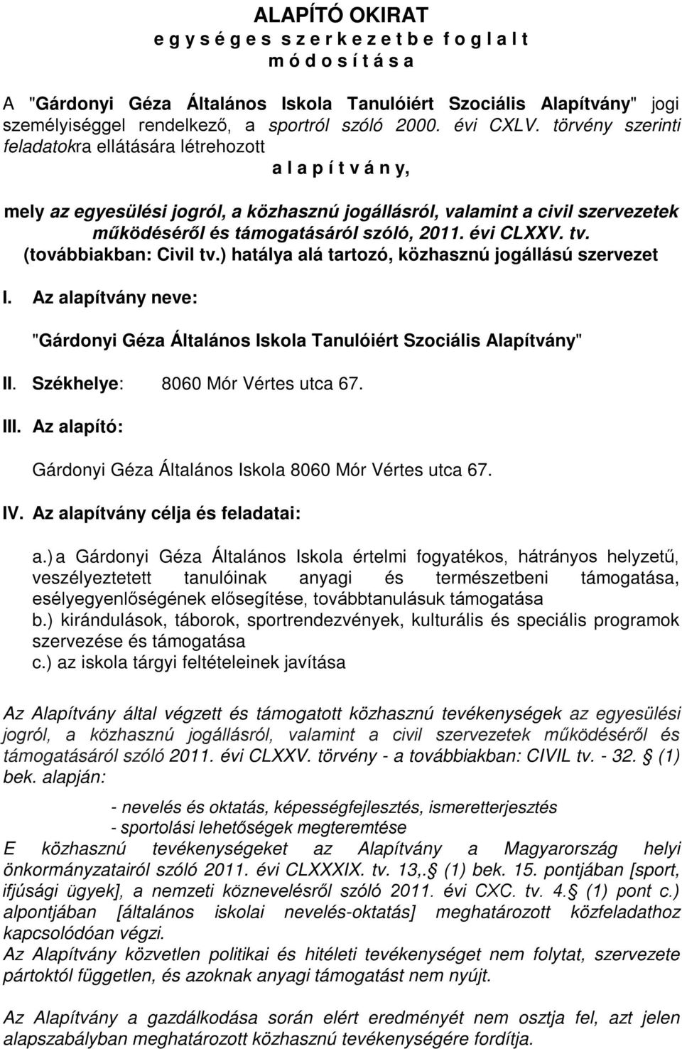 törvény szerinti feladatokra ellátására létrehozott a l a p í t v á n y, mely az egyesülési jogról, a közhasznú jogállásról, valamint a civil szervezetek működéséről és támogatásáról szóló, 2011.