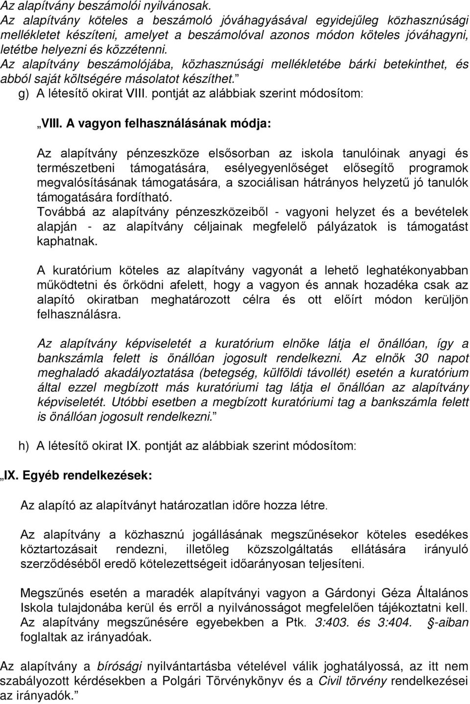 Az alapítvány beszámolójába, közhasznúsági mellékletébe bárki betekinthet, és abból saját költségére másolatot készíthet. g) A létesítő okirat VIII. pontját az alábbiak szerint módosítom: VIII.