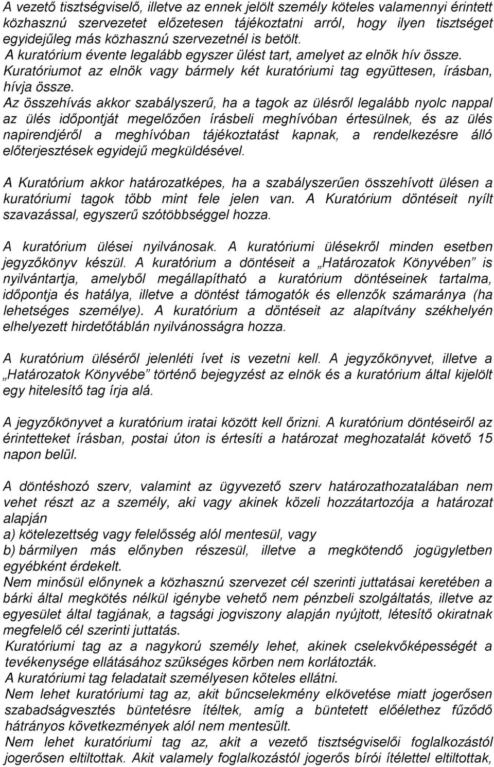 Az összehívás akkor szabályszerű, ha a tagok az ülésről legalább nyolc nappal az ülés időpontját megelőzően írásbeli meghívóban értesülnek, és az ülés napirendjéről a meghívóban tájékoztatást kapnak,