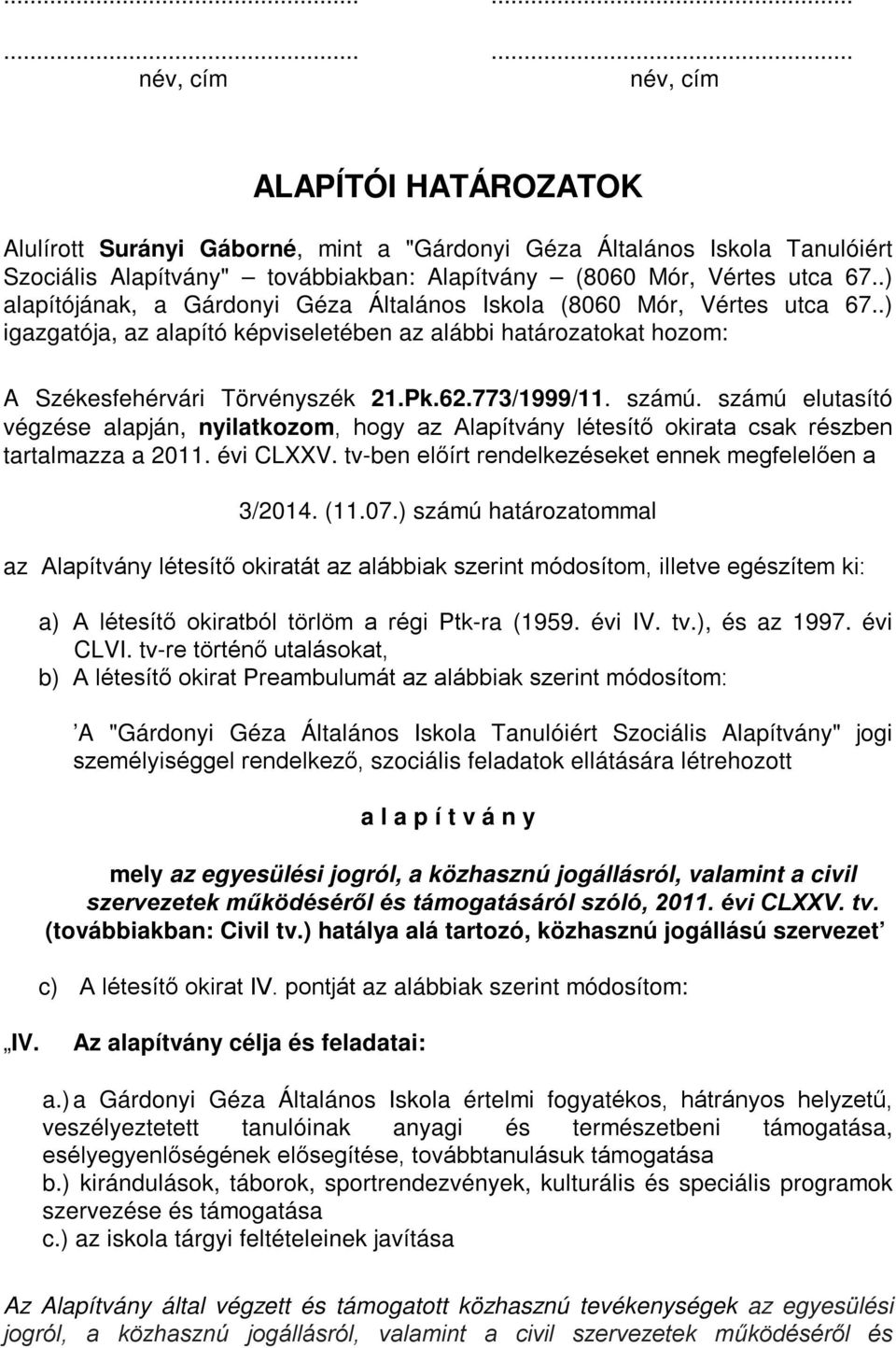 számú. számú elutasító végzése alapján, nyilatkozom, hogy az Alapítvány létesítő okirata csak részben tartalmazza a 2011. évi CLXXV. tv-ben előírt rendelkezéseket ennek megfelelően a 3/2014. (11.07.