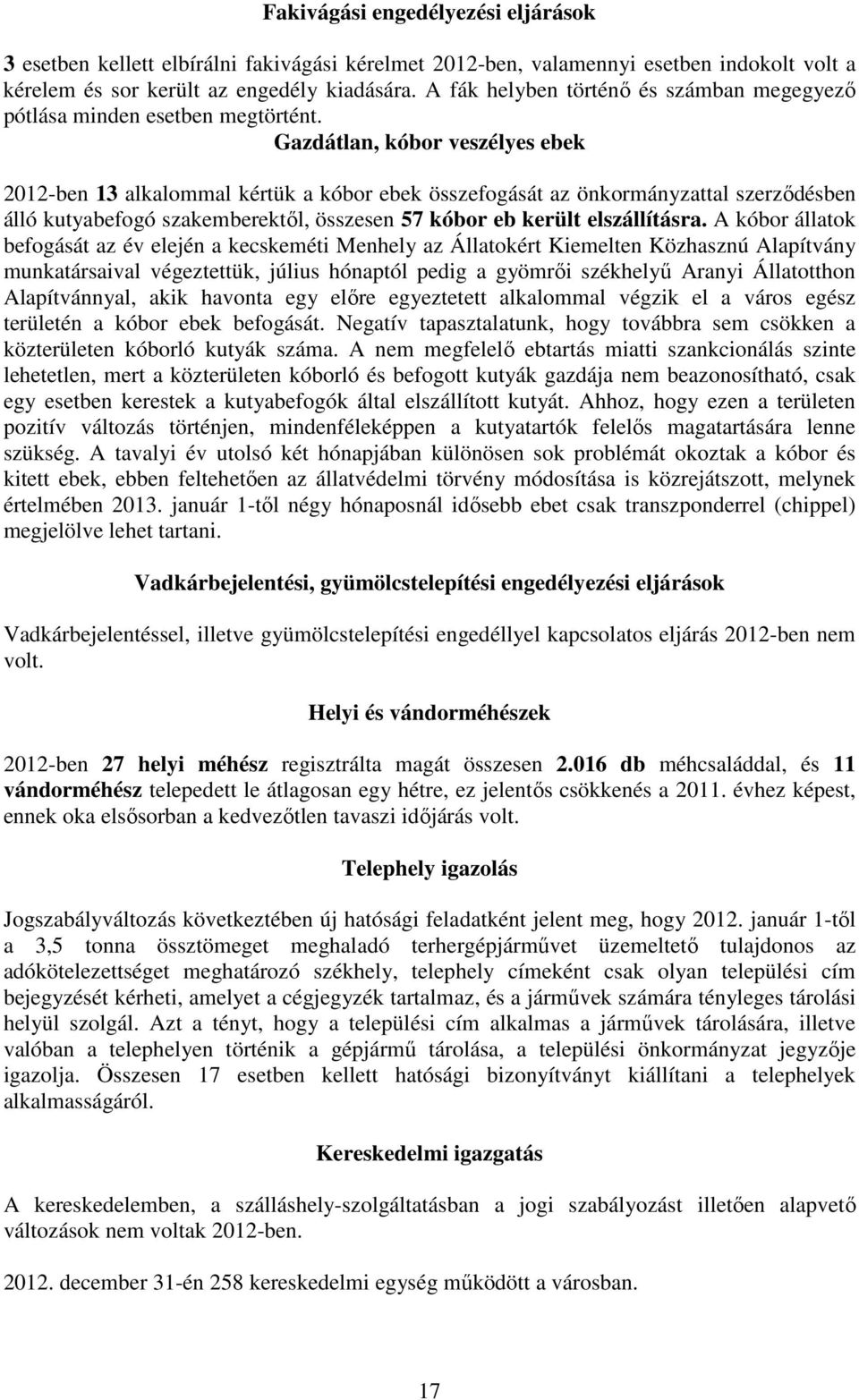 Gazdátlan, kóbor veszélyes ebek 2012-ben 13 alkalommal kértük a kóbor ebek összefogását az önkormányzattal szerzıdésben álló kutyabefogó szakemberektıl, összesen 57 kóbor eb került elszállításra.
