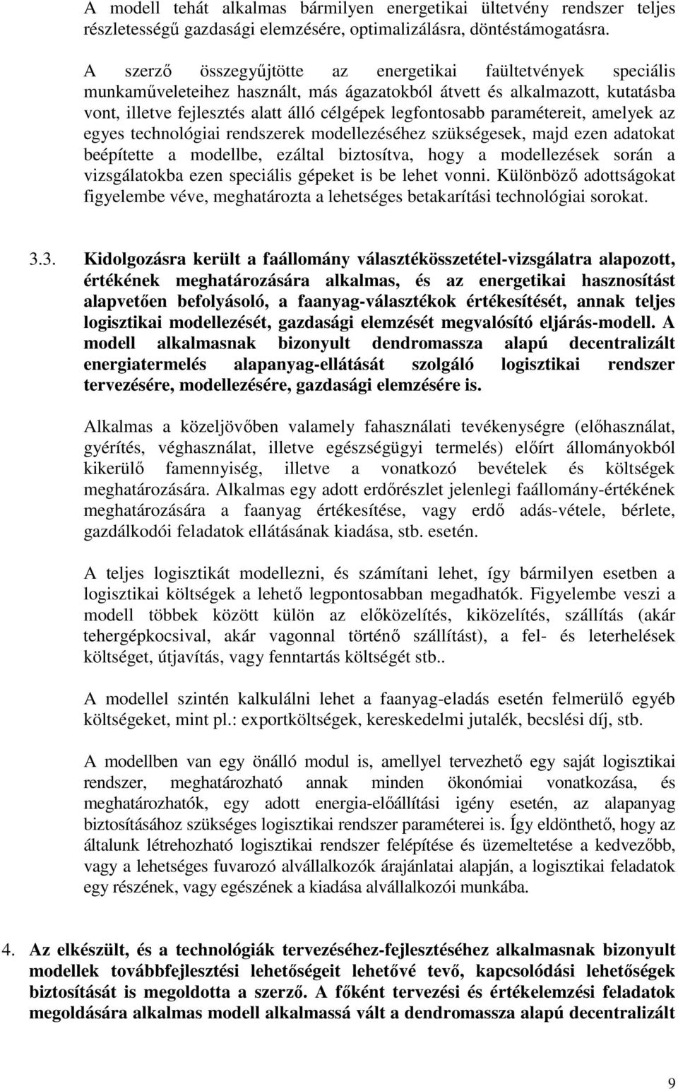 paramétereit, amelyek az egyes technológiai rendszerek modellezéséhez szükségesek, majd ezen adatokat beépítette a modellbe, ezáltal biztosítva, hogy a modellezések során a vizsgálatokba ezen