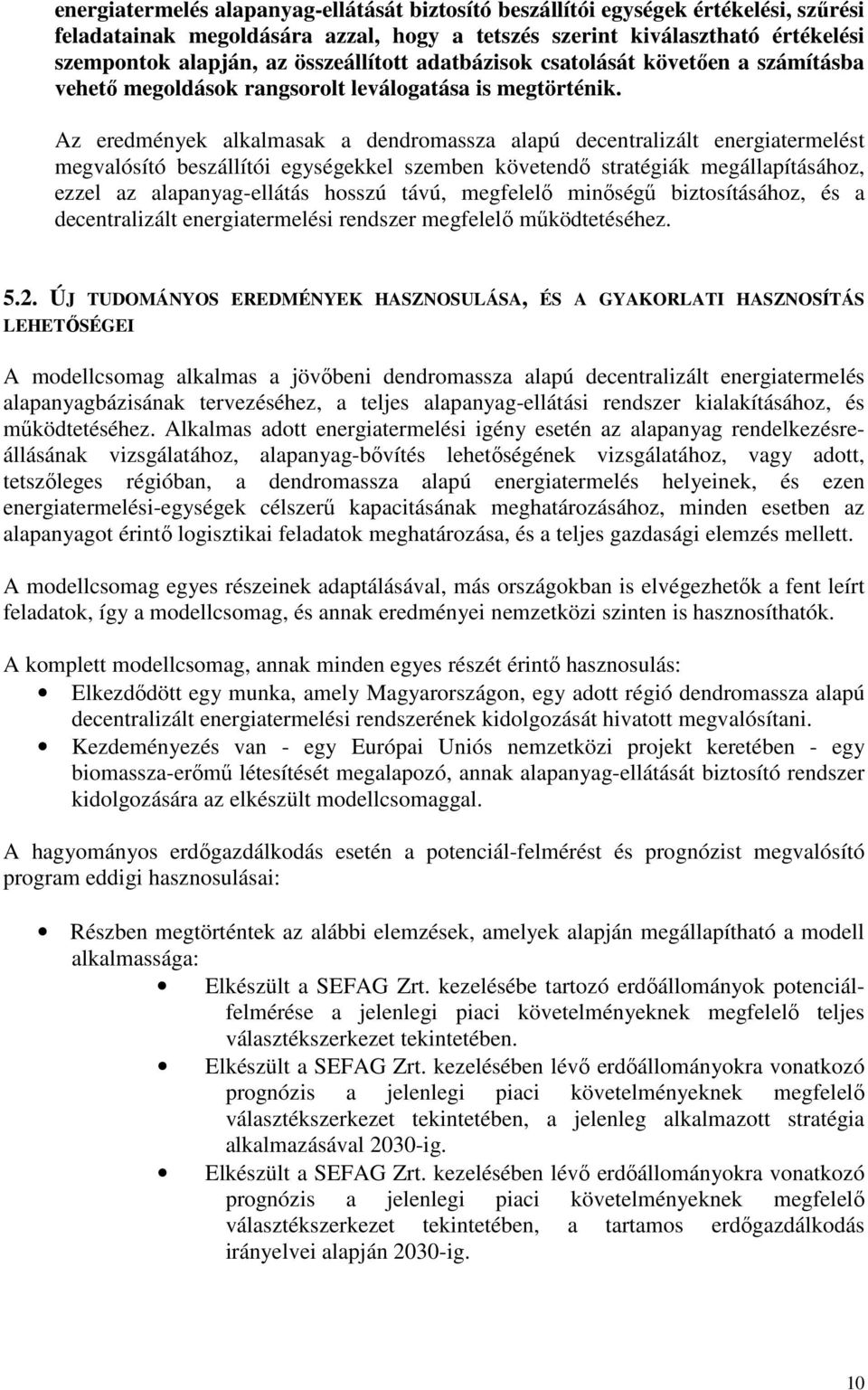 Az eredmények alkalmasak a dendromassza alapú decentralizált energiatermelést megvalósító beszállítói egységekkel szemben követendı stratégiák megállapításához, ezzel az alapanyag-ellátás hosszú