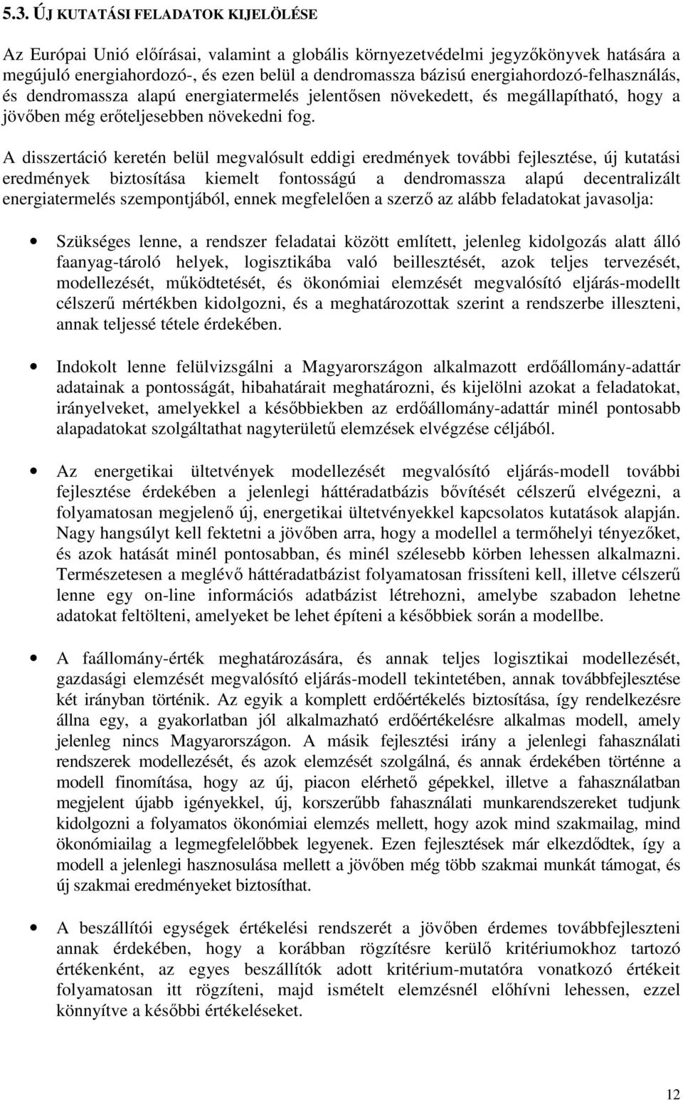 A disszertáció keretén belül megvalósult eddigi eredmények további fejlesztése, új kutatási eredmények biztosítása kiemelt fontosságú a dendromassza alapú decentralizált energiatermelés