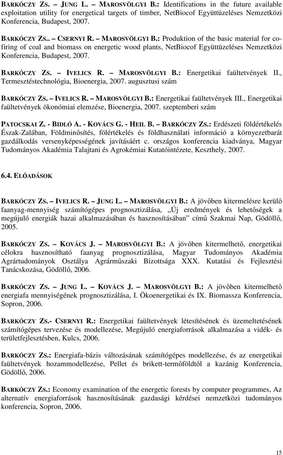 BARKÓCZY ZS. IVELICS R. MAROSVÖLGYI B.: Energetikai faültetvények II., Termesztéstechnológia, Bioenergia, 2007. augusztusi szám BARKÓCZY ZS. IVELICS R. MAROSVÖLGYI B.: Energetikai faültetvények III.