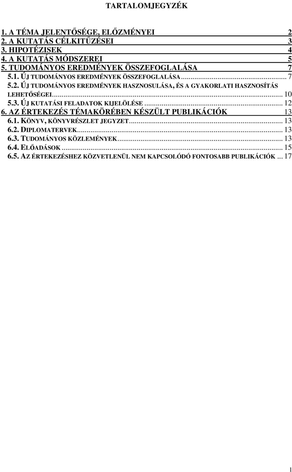 ÚJ TUDOMÁNYOS EREDMÉNYEK HASZNOSULÁSA, ÉS A GYAKORLATI HASZNOSÍTÁS LEHETİSÉGEI... 10 5.3. ÚJ KUTATÁSI FELADATOK KIJELÖLÉSE... 12 6.