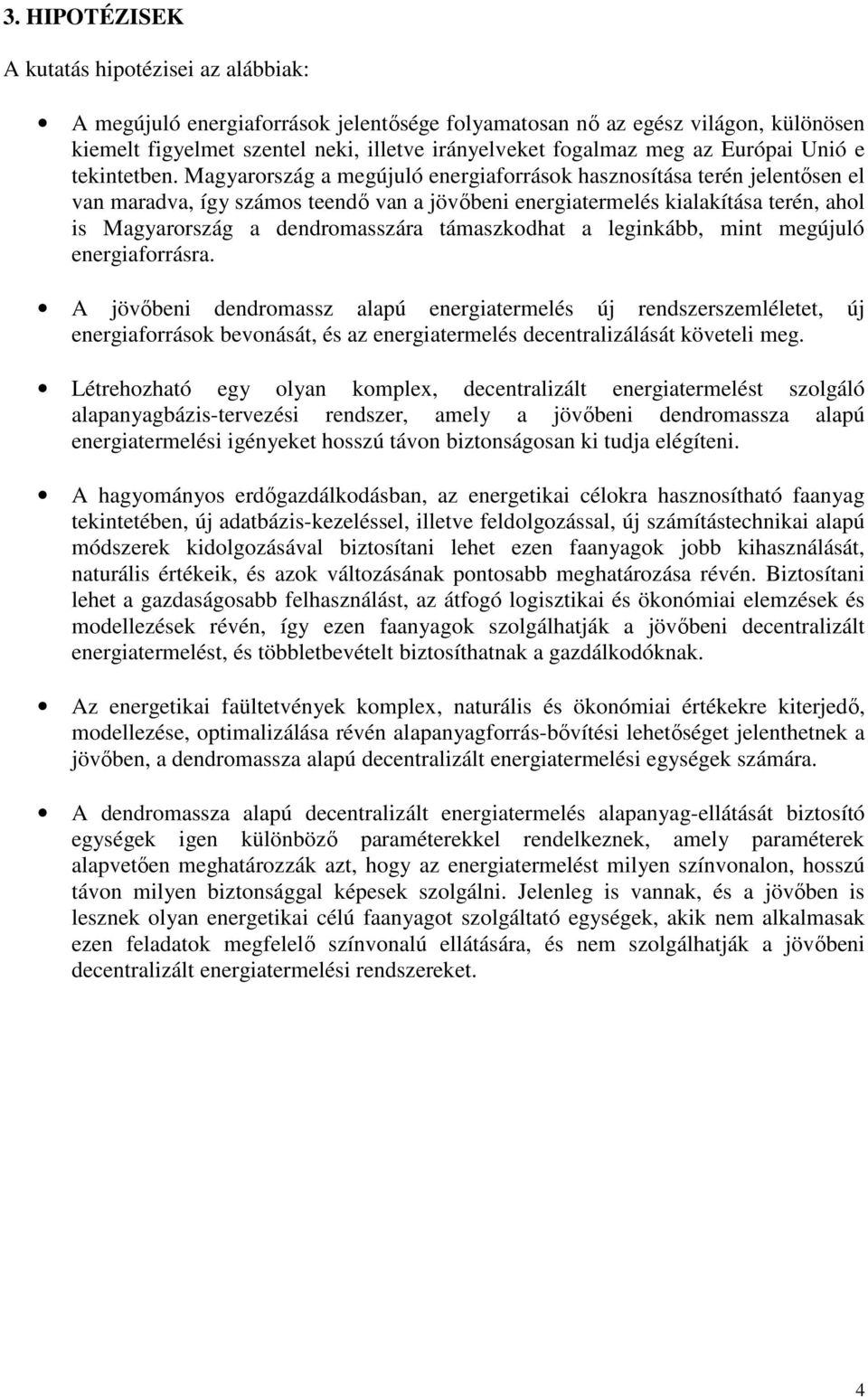 Magyarország a megújuló energiaforrások hasznosítása terén jelentısen el van maradva, így számos teendı van a jövıbeni energiatermelés kialakítása terén, ahol is Magyarország a dendromasszára