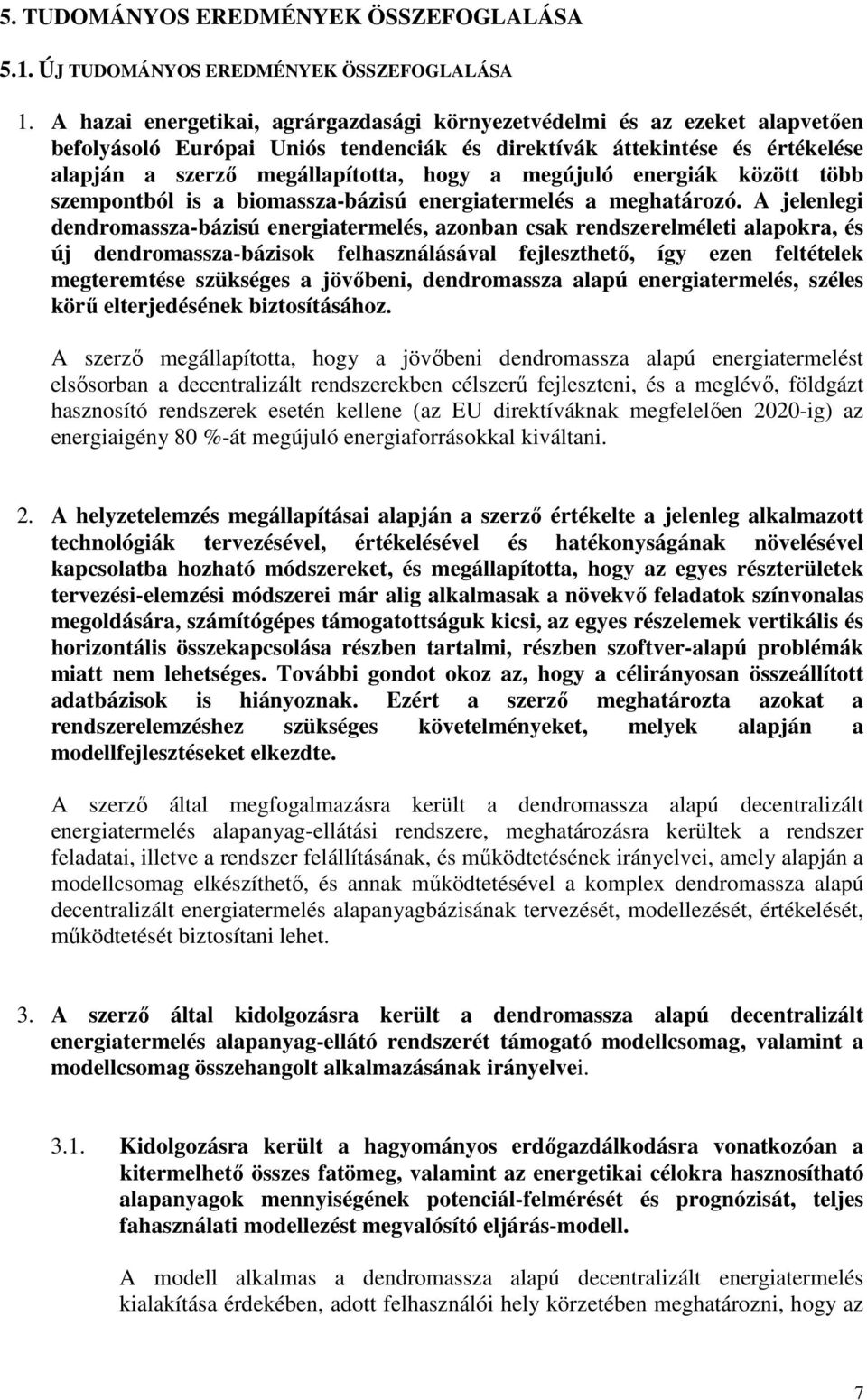 megújuló energiák között több szempontból is a biomassza-bázisú energiatermelés a meghatározó.