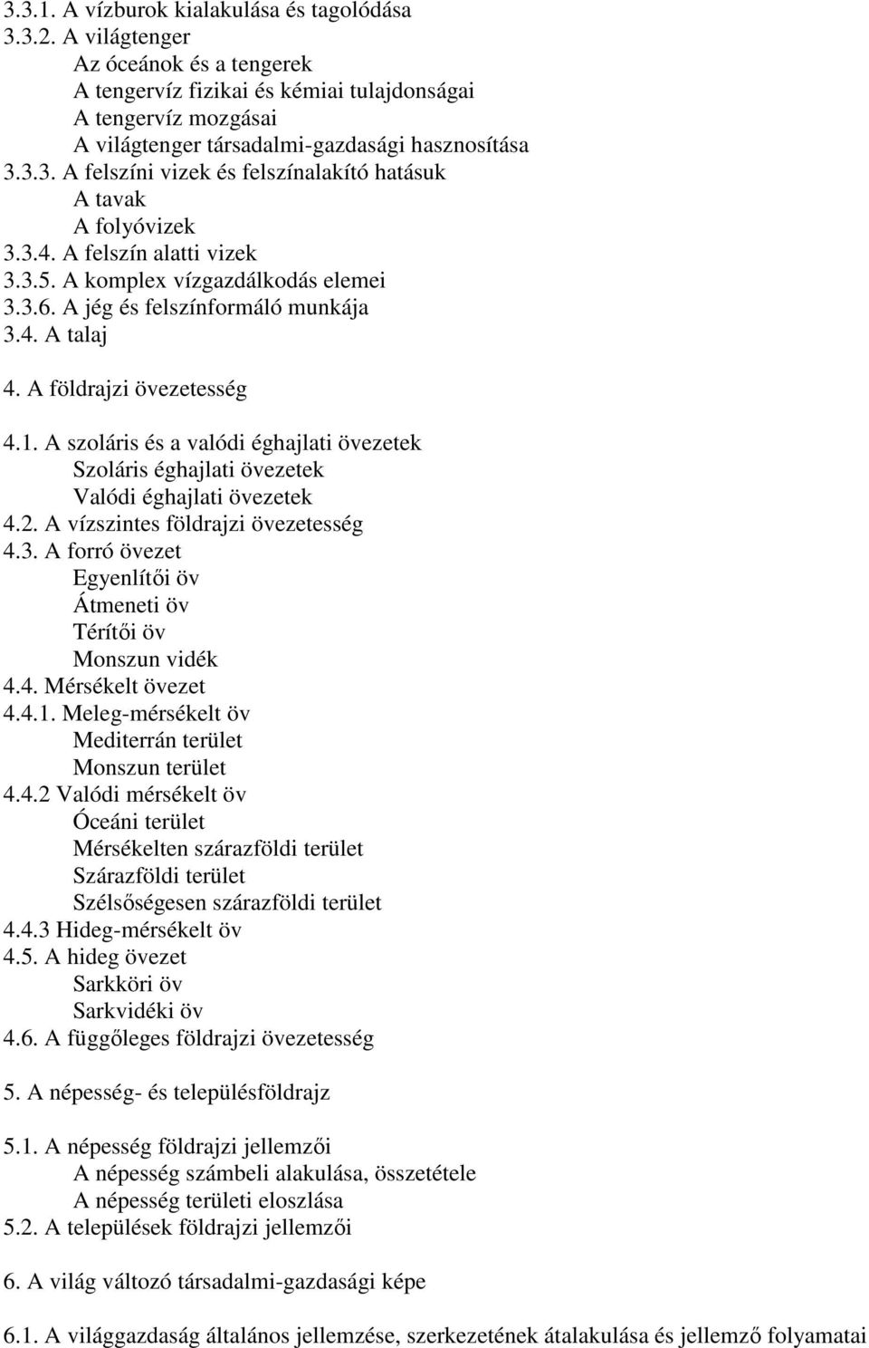 3.3. A felszíni vizek és felszínalakító hatásuk A tavak A folyóvizek 3.3.4. A felszín alatti vizek 3.3.5. A komplex vízgazdálkodás elemei 3.3.6. A jég és felszínformáló munkája 3.4. A talaj 4.