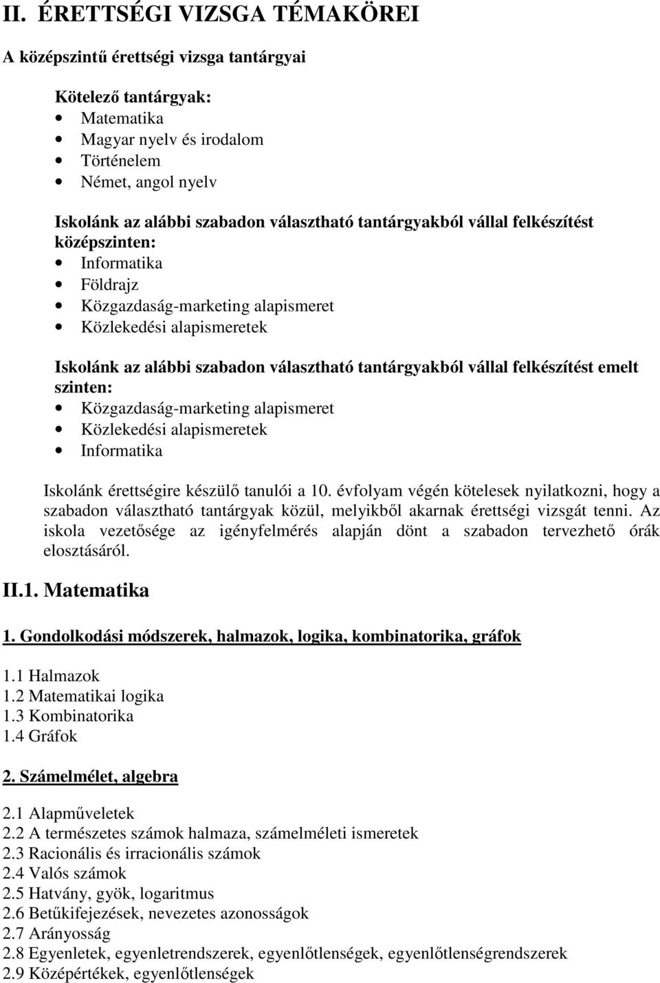 felkészítést emelt szinten: Közgazdaság-marketing alapismeret Közlekedési alapismeretek Informatika Iskolánk érettségire készülő tanulói a 10.