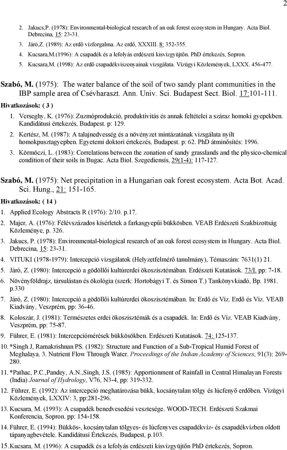 (1975): The water balance of the soil of two sandy plant communities in the IBP sample area of Csévharaszt. Ann. Univ. Sci. Budapest Sect. Biol. 17:101-111. Hivatkozások: ( 3 ) 1. Verseghy, K.