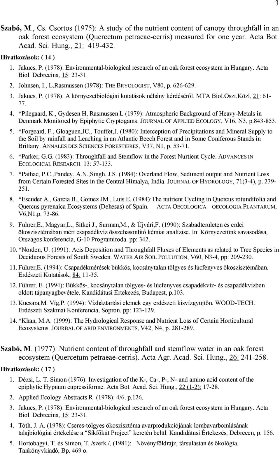 Rasmussen (1978): THE BRYOLOGIST, V80, p. 626-629. 3. Jakucs, P. (1978): A környezetbiológiai kutatások néhány kérdéséről. MTA Biol.Oszt.Közl, 21: 61-77. 4. *Pilegaard, K.