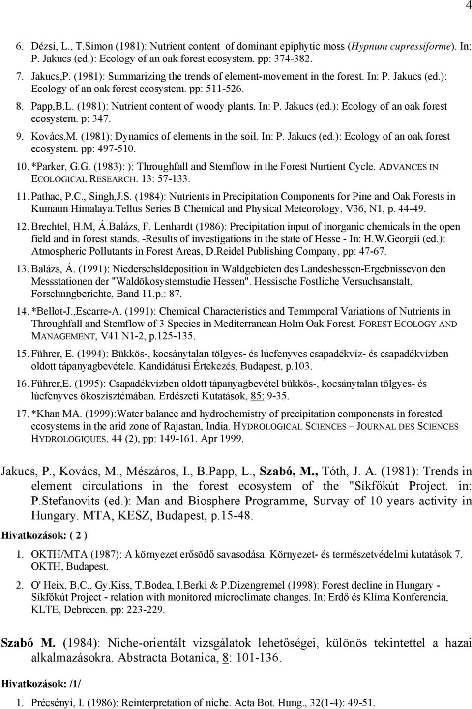 9. Kovács,M. (1981): Dynamics of elements in the soil. In: P. Jakucs (ed.): Ecology of an oak forest ecosystem. pp: 497-510. 10. *Parker, G.