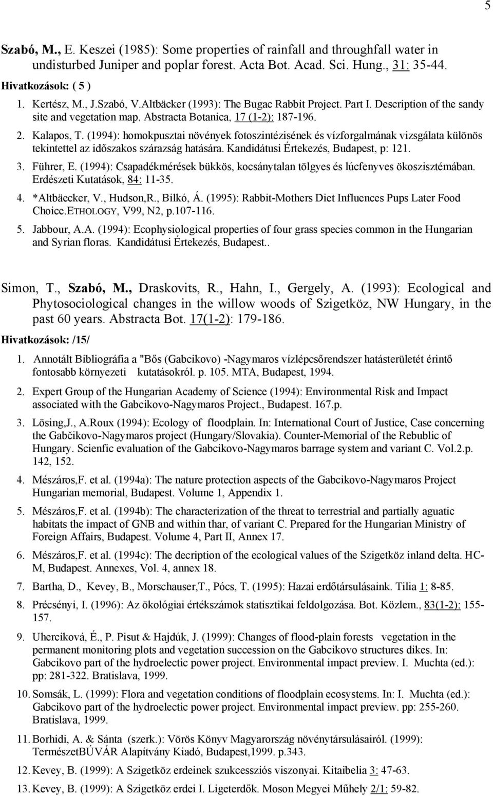 (1994): homokpusztai növények fotoszintézisének és vízforgalmának vizsgálata különös tekintettel az időszakos szárazság hatására. Kandidátusi Értekezés, Budapest, p: 121. 3. Führer, E.