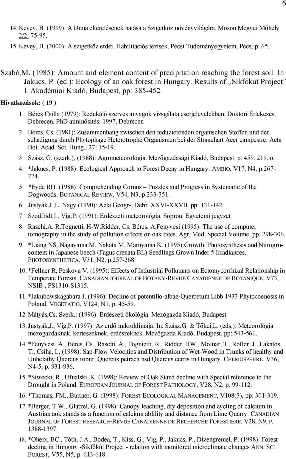Results of Síkfőkút Project I. Akadémiai Kiadó, Budapest, pp: 385-452. Hivatkozások: ( 19 ) 1. Béres Csilla (1979): Redukáló szerves anyagok vizsgálata cserjelevelekben. Doktori Értekezés, Debrecen.