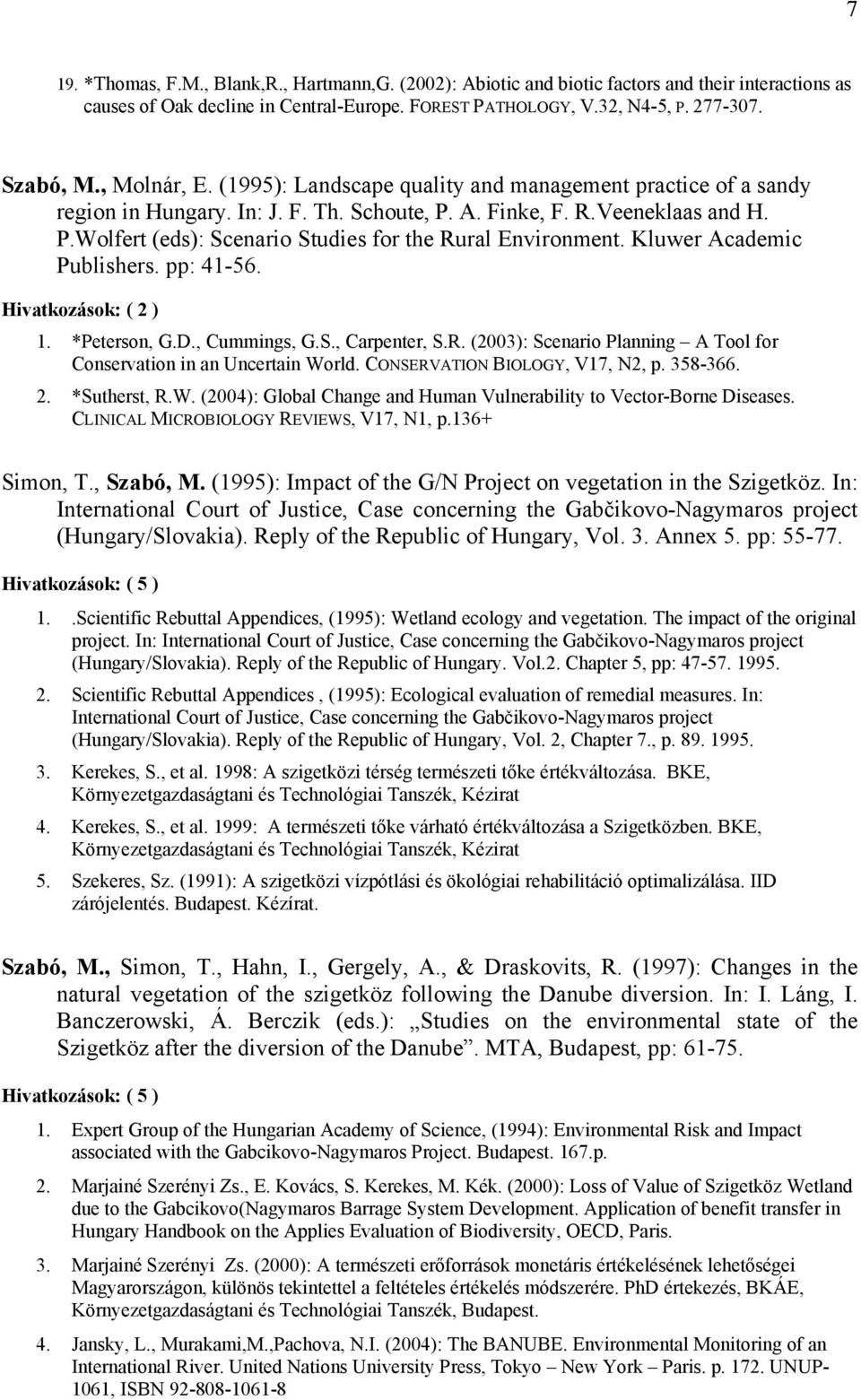 Kluwer Academic Publishers. pp: 41-56. Hivatkozások: ( 2 ) 1. *Peterson, G.D., Cummings, G.S., Carpenter, S.R. (2003): Scenario Planning A Tool for Conservation in an Uncertain World.