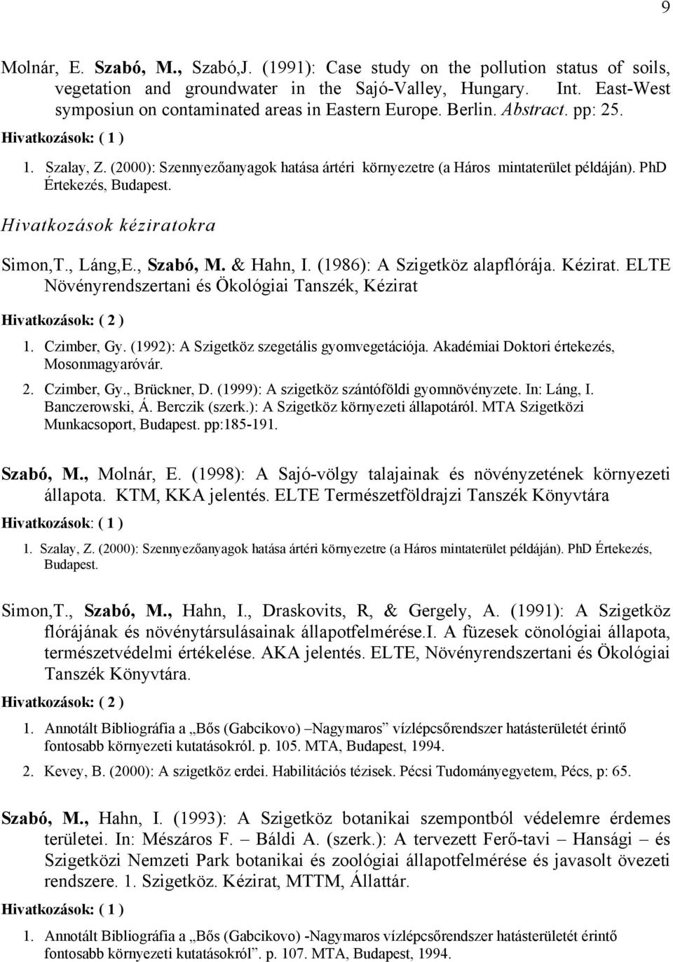(2000): Szennyezőanyagok hatása ártéri környezetre (a Háros mintaterület példáján). PhD Értekezés, Budapest. Hivatkozások kéziratokra Simon,T., Láng,E., Szabó, M. & Hahn, I.