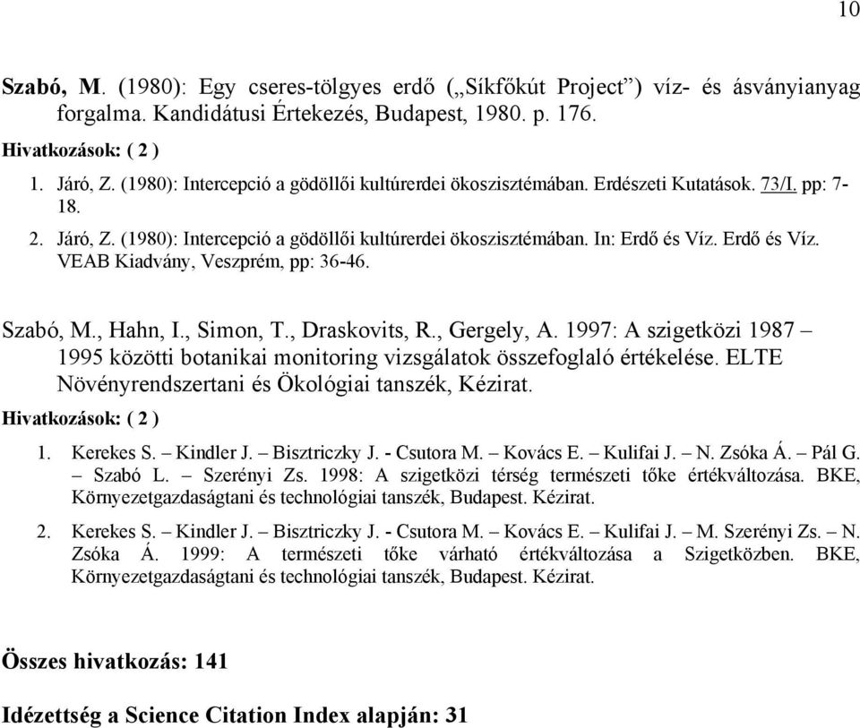 Erdő és Víz. VEAB Kiadvány, Veszprém, pp: 36-46. Szabó, M., Hahn, I., Simon, T., Draskovits, R., Gergely, A.