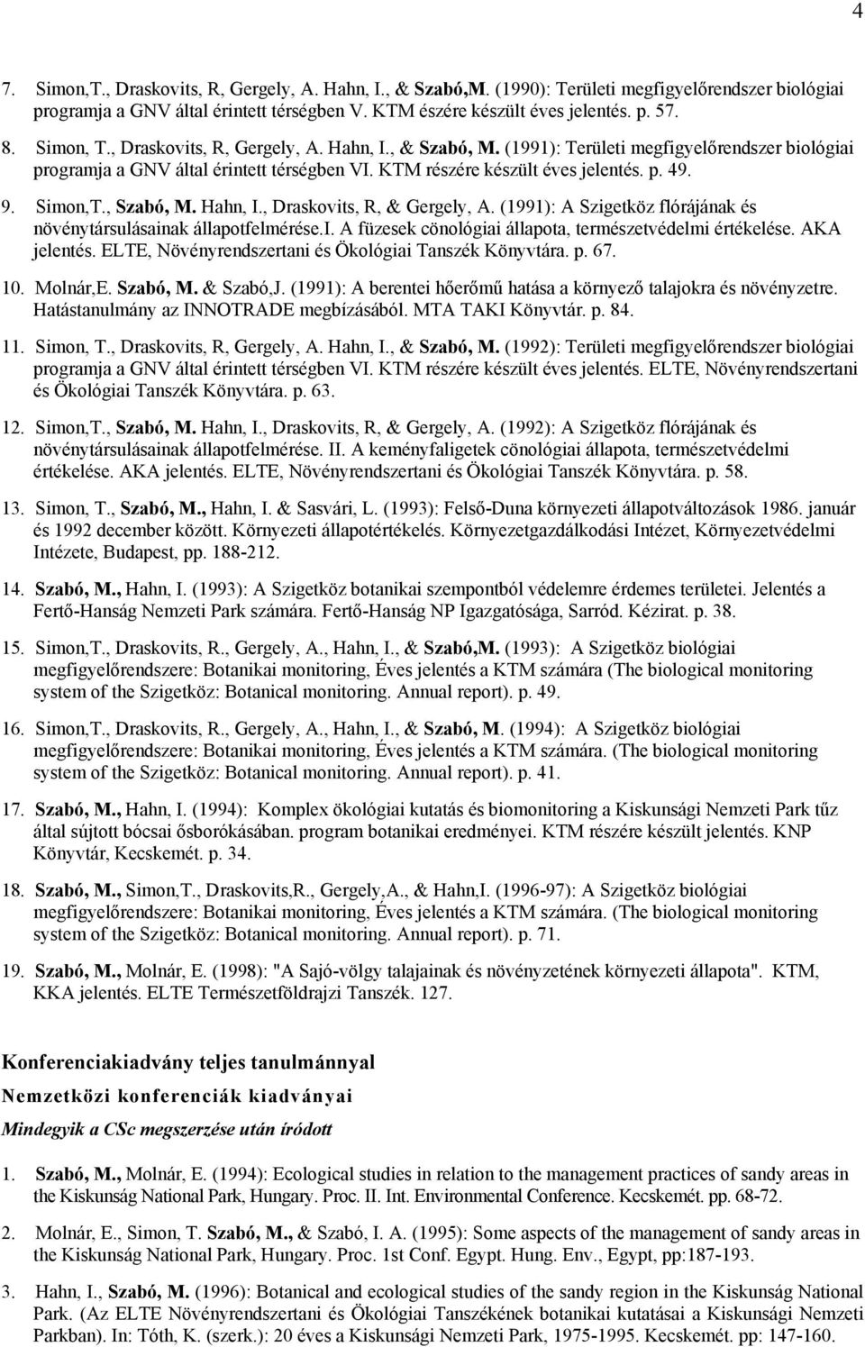 Simon,T., Szabó, M. Hahn, I., Draskovits, R, & Gergely, A. (1991): A Szigetköz flórájának és növénytársulásainak állapotfelmérése.i. A füzesek cönológiai állapota, természetvédelmi értékelése.