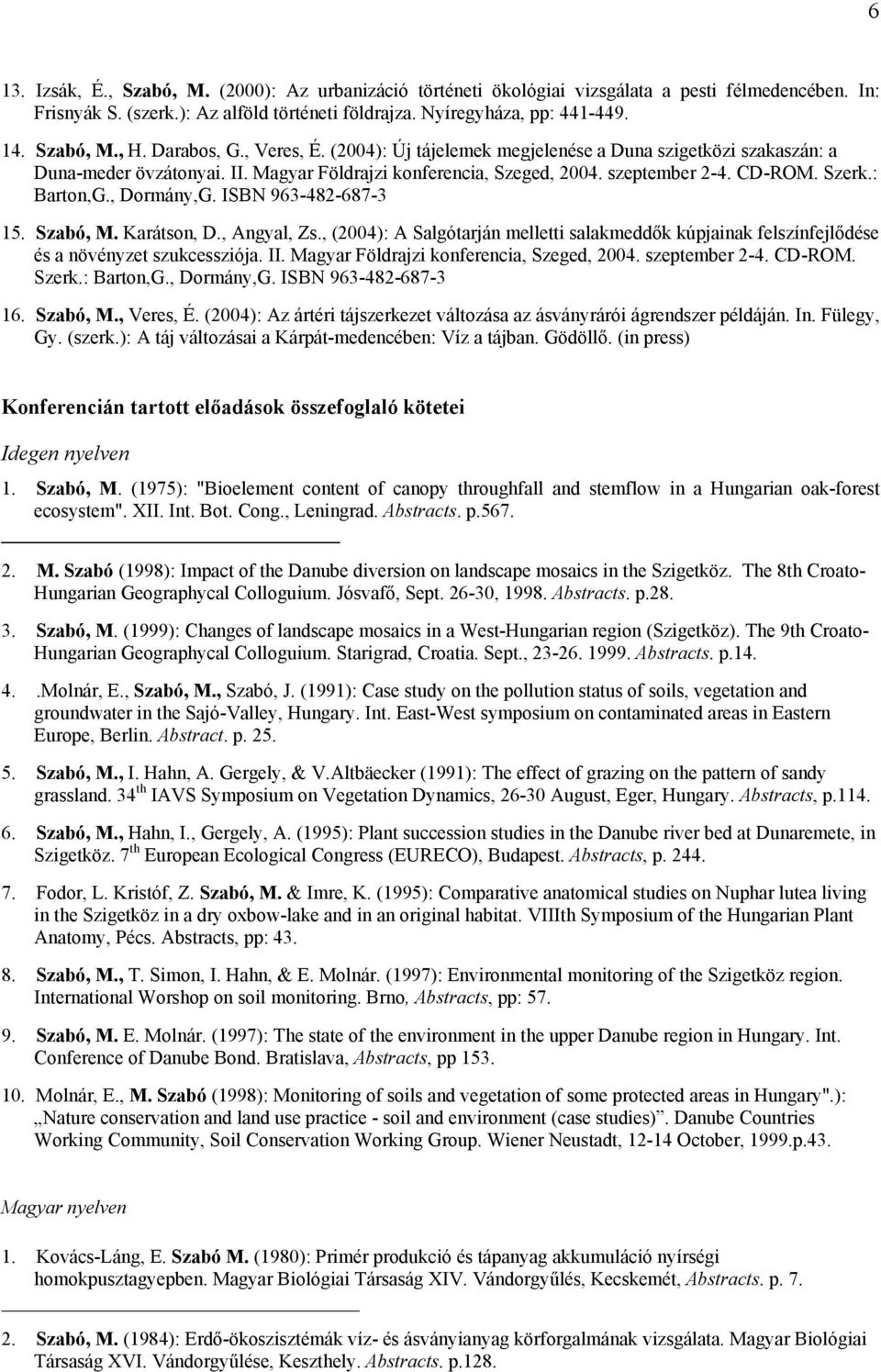 , Dormány,G. ISBN 963-482-687-3 15. Szabó, M. Karátson, D., Angyal, Zs., (2004): A Salgótarján melletti salakmeddők kúpjainak felszínfejlődése és a növényzet szukcessziója. II.