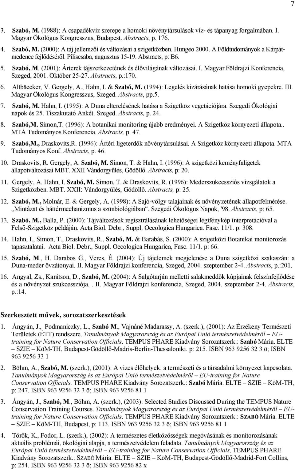 Magyar Földrajzi Konferencia, Szeged, 2001. Október 25-27. Abstracts, p.:170. 6. Altbäecker, V. Gergely, A., Hahn, I. & Szabó, M. (1994): Legelés kizárásának hatása homoki gyepekre. III.