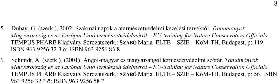 ELTE SZIE KöM-TH, Budapest, p: 119. ISBN 963 9256 32 3 ö; ISBN 963 9256 83 8 6. Schmidt, A. (szerk.