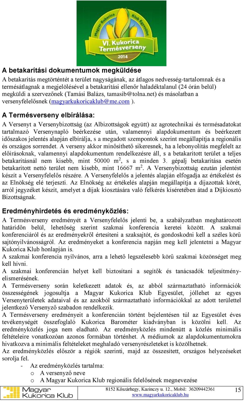 A Termésverseny elbírálása: A Versenyt a Versenybizottság (az Albizottságok együtt) az agrotechnikai és termésadatokat tartalmazó Versenynapló beérkezése után, valamennyi alapdokumentum és beérkezett