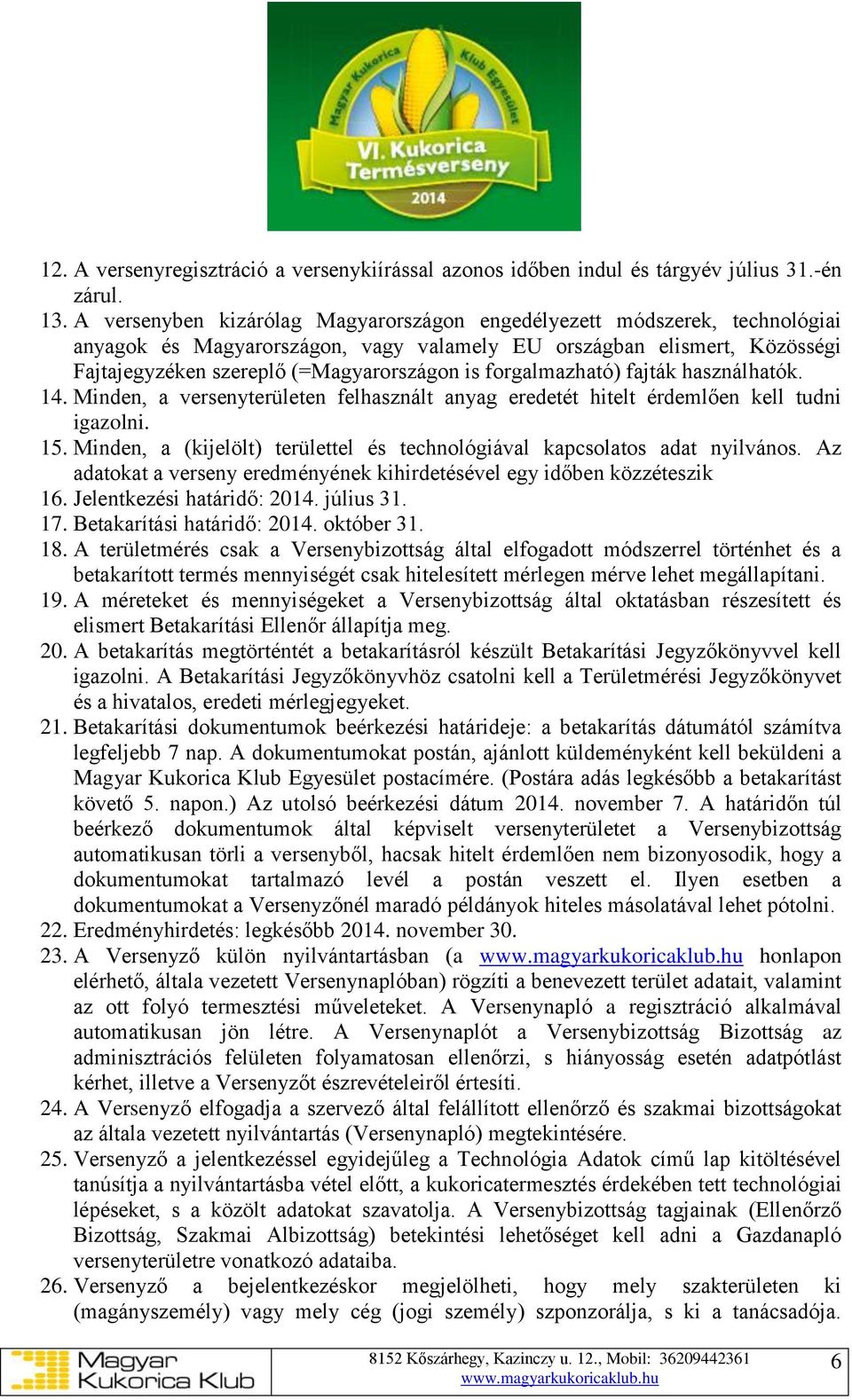 forgalmazható) fajták használhatók. 14. Minden, a versenyterületen felhasznált anyag eredetét hitelt érdemlően kell tudni igazolni. 15.