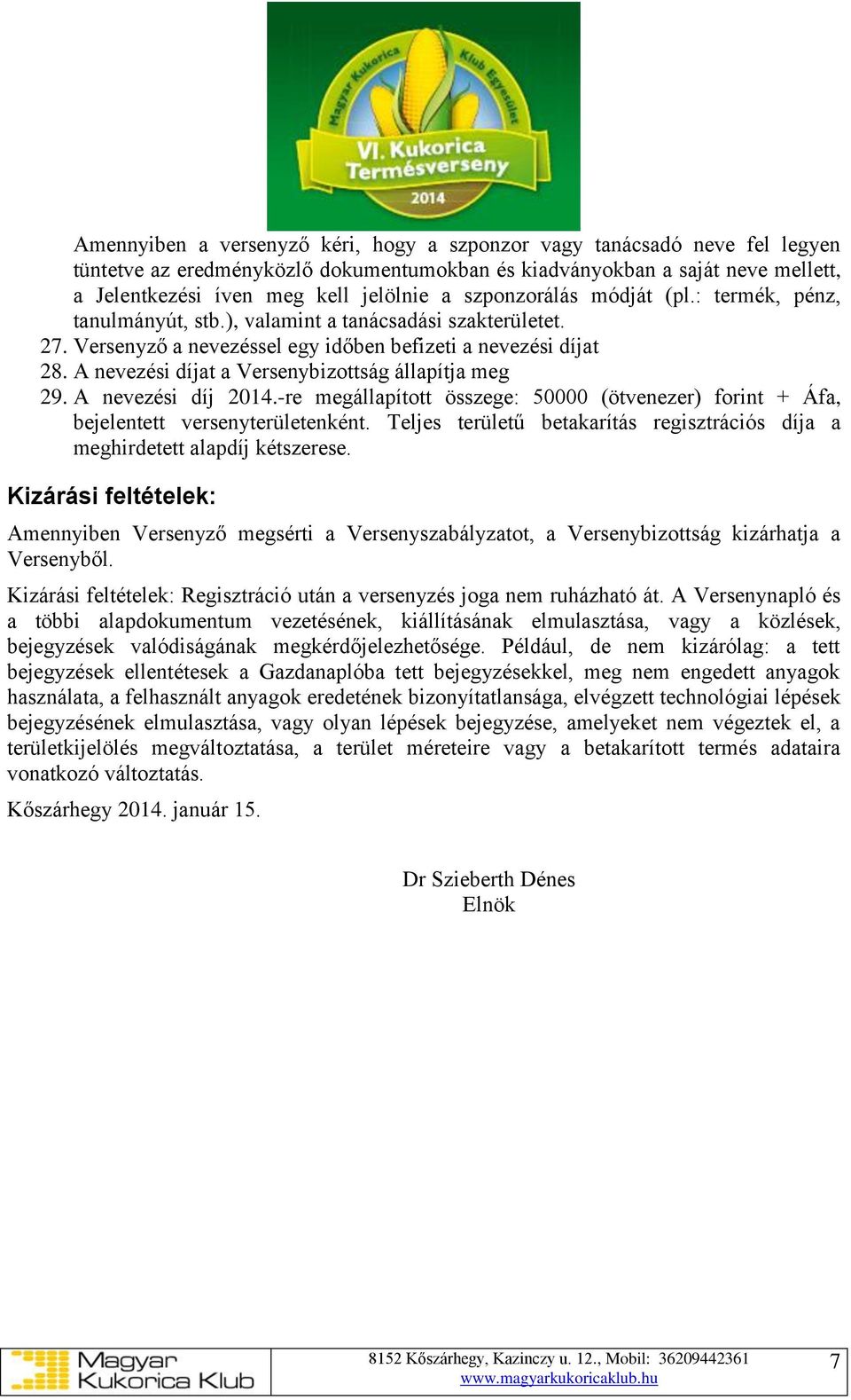 A nevezési díjat a Versenybizottság állapítja meg 29. A nevezési díj 2014.-re megállapított összege: 50000 (ötvenezer) forint + Áfa, bejelentett versenyterületenként.