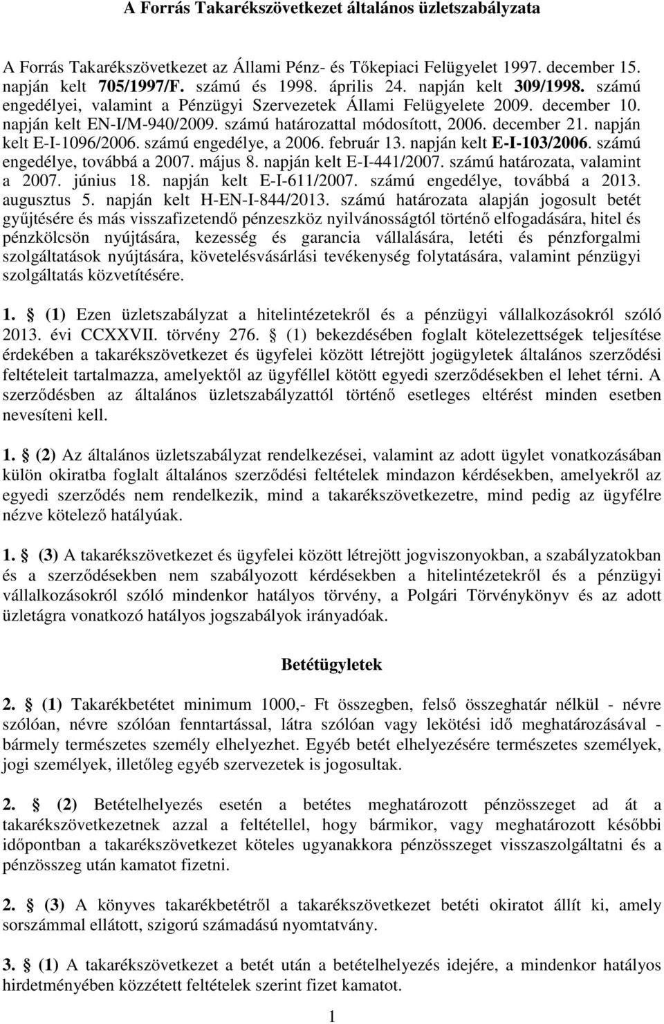 napján kelt E-I-1096/2006. számú engedélye, a 2006. február 13. napján kelt E-I-103/2006. számú engedélye, továbbá a 2007. május 8. napján kelt E-I-441/2007. számú határozata, valamint a 2007.