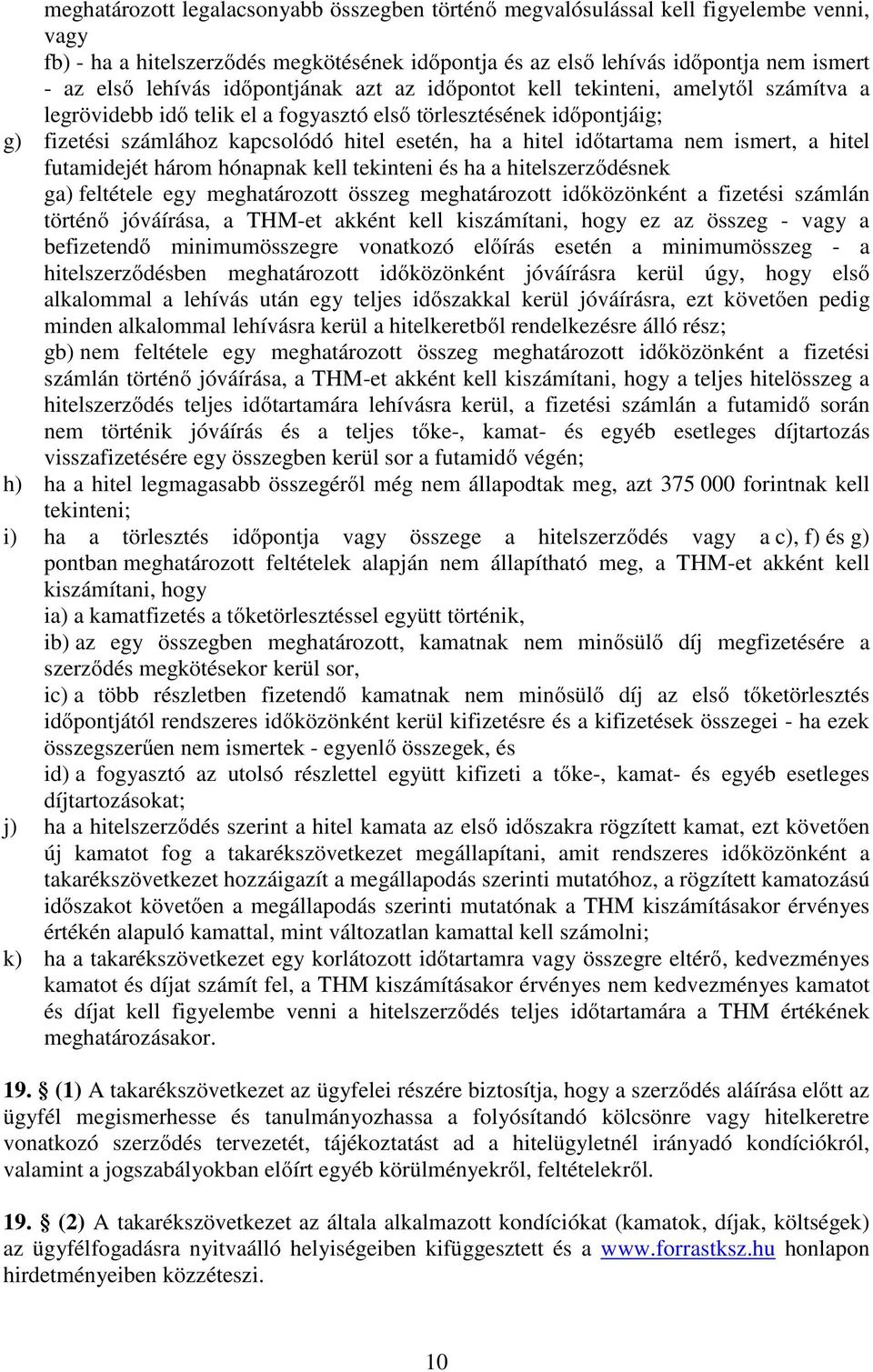 időtartama nem ismert, a hitel futamidejét három hónapnak kell tekinteni és ha a hitelszerződésnek ga) feltétele egy meghatározott összeg meghatározott időközönként a fizetési számlán történő