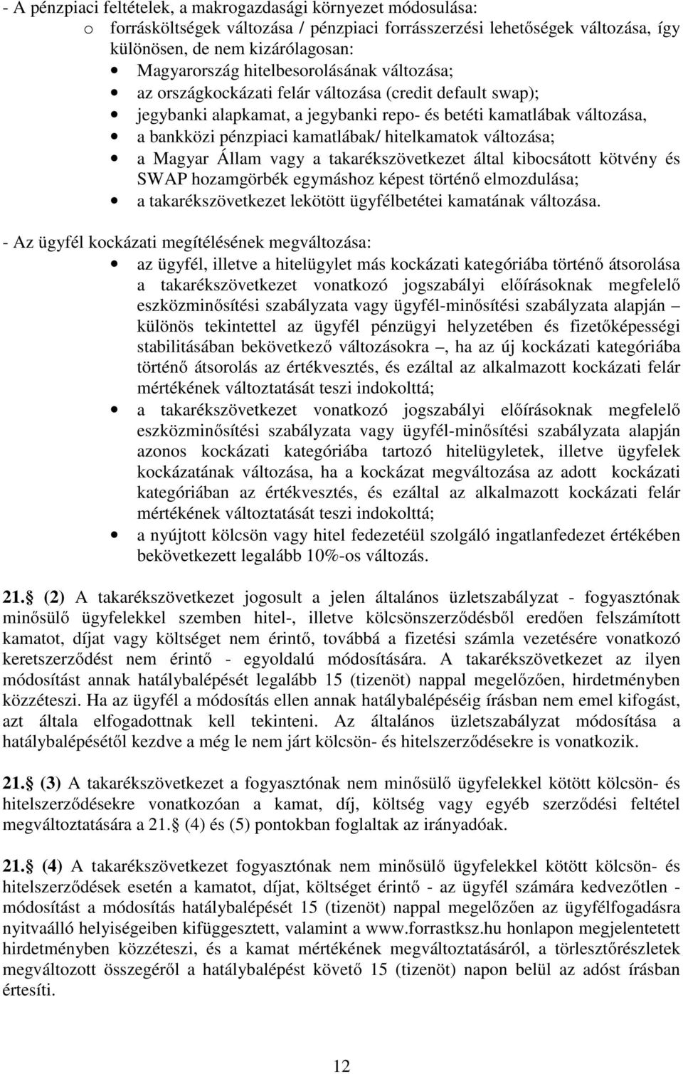 hitelkamatok változása; a Magyar Állam vagy a takarékszövetkezet által kibocsátott kötvény és SWAP hozamgörbék egymáshoz képest történő elmozdulása; a takarékszövetkezet lekötött ügyfélbetétei