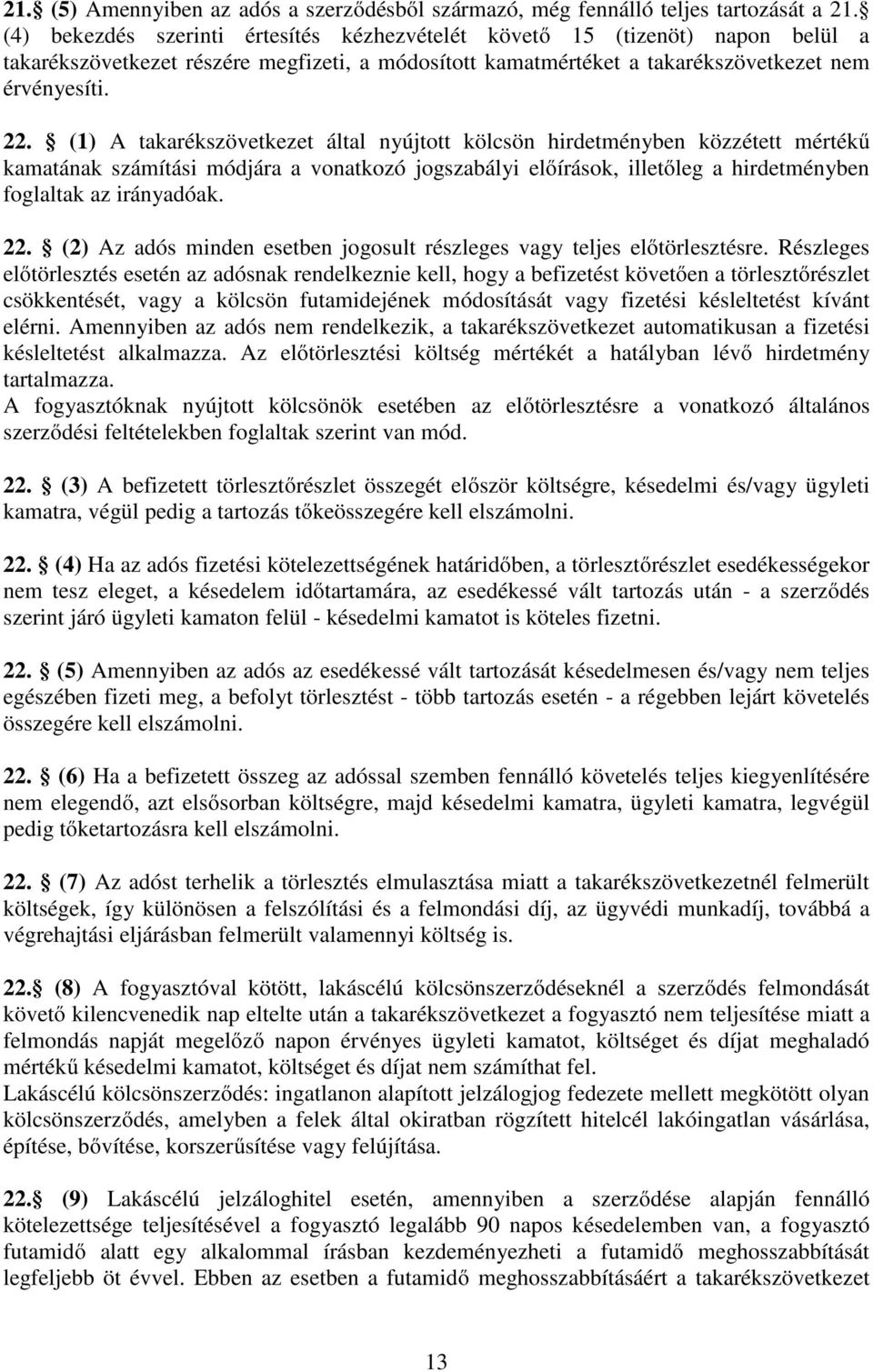 (1) A takarékszövetkezet által nyújtott kölcsön hirdetményben közzétett mértékű kamatának számítási módjára a vonatkozó jogszabályi előírások, illetőleg a hirdetményben foglaltak az irányadóak. 22.